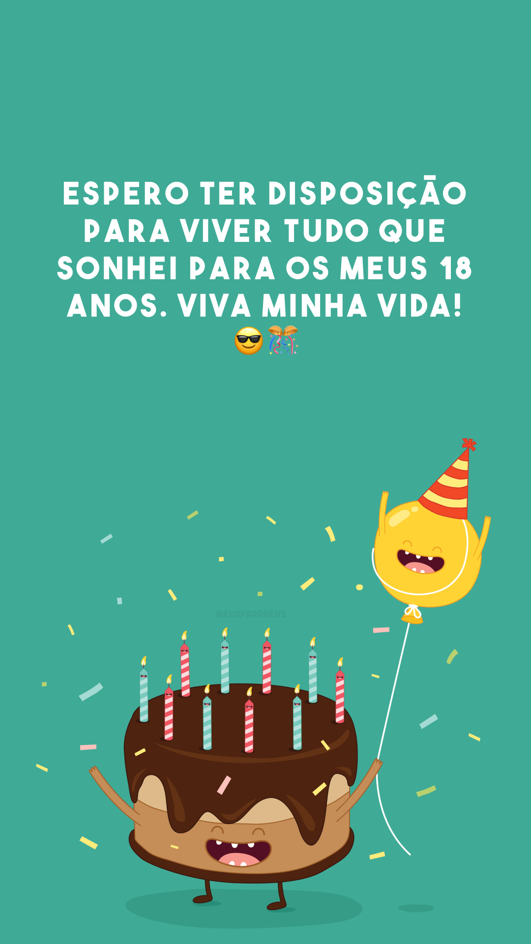 Espero ter disposição para viver tudo que sonhei para os meus 18 anos. Viva minha vida! 😎🎊