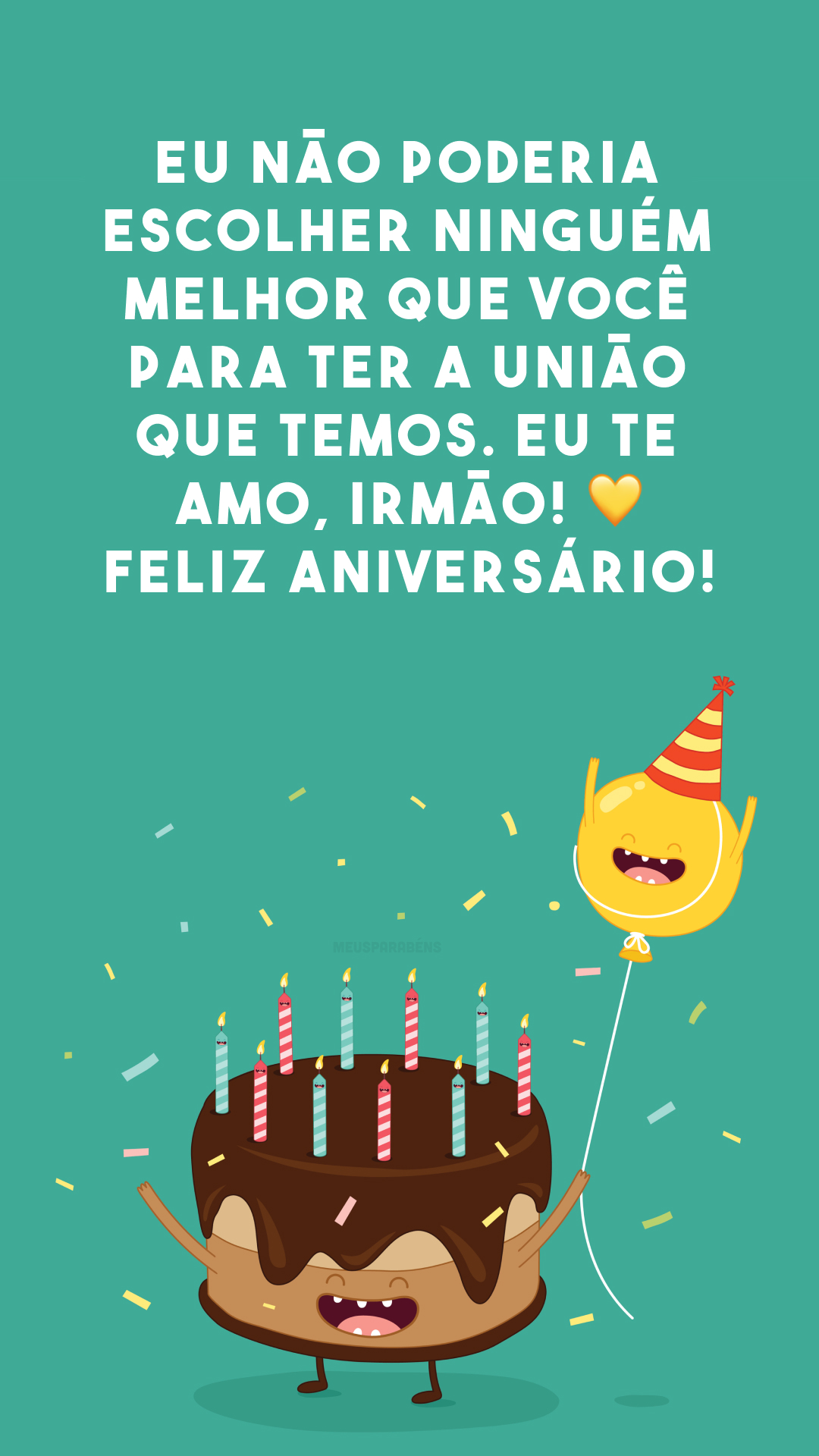 Eu não poderia escolher ninguém melhor que você para ter a união que temos. Eu te amo, irmão! 💛 Feliz aniversário!