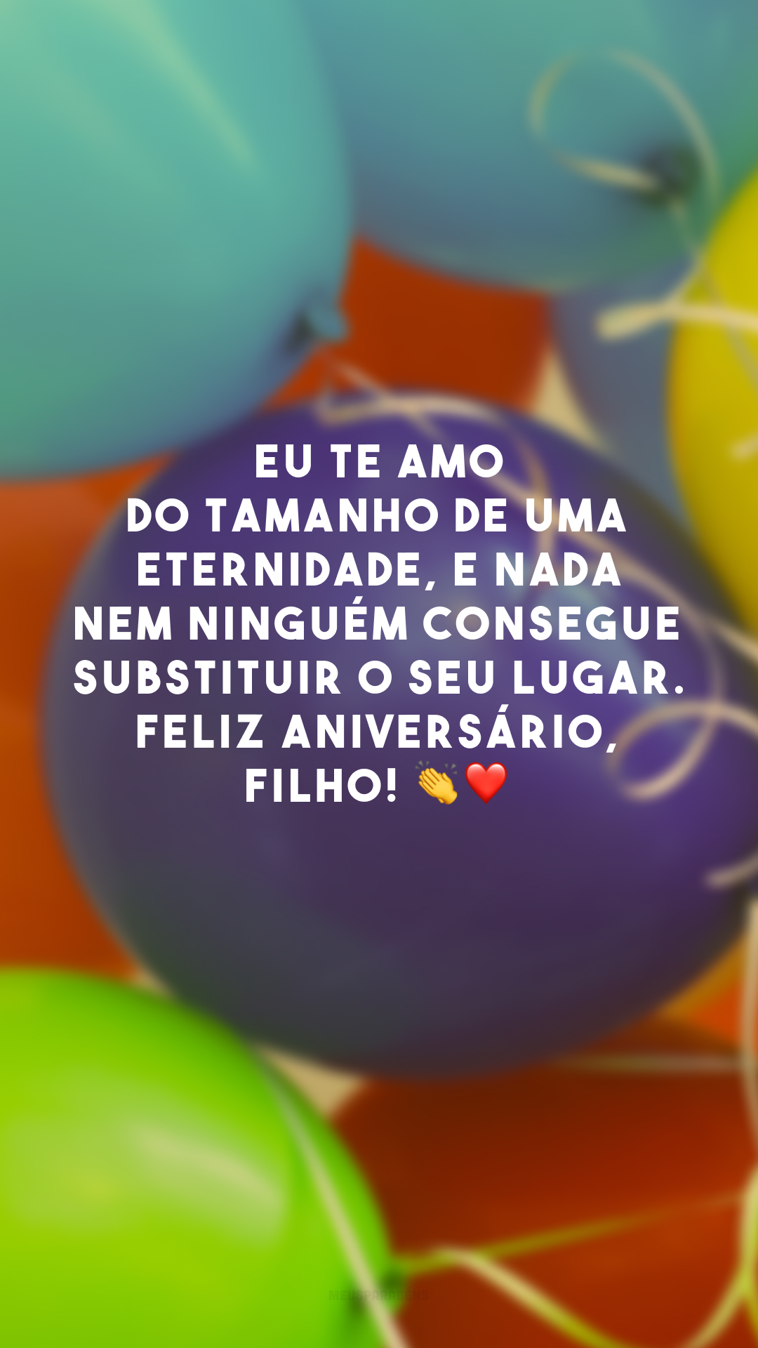 Eu te amo do tamanho de uma eternidade, e nada nem ninguém consegue substituir o seu lugar. Feliz aniversário, filho! 👏❤️