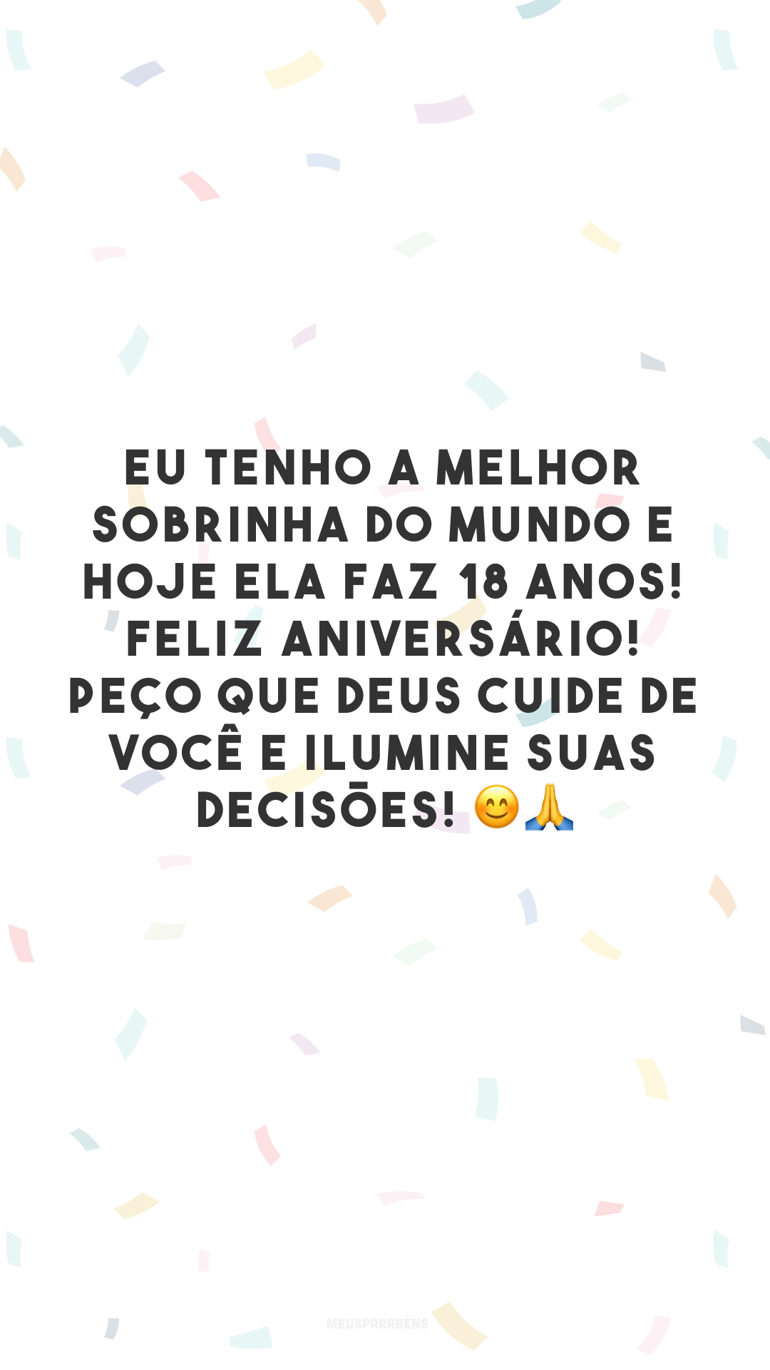 Eu tenho a melhor sobrinha do mundo e hoje ela faz 18 anos! Feliz aniversário! Peço que Deus cuide de você e ilumine suas decisões! 😊🙏