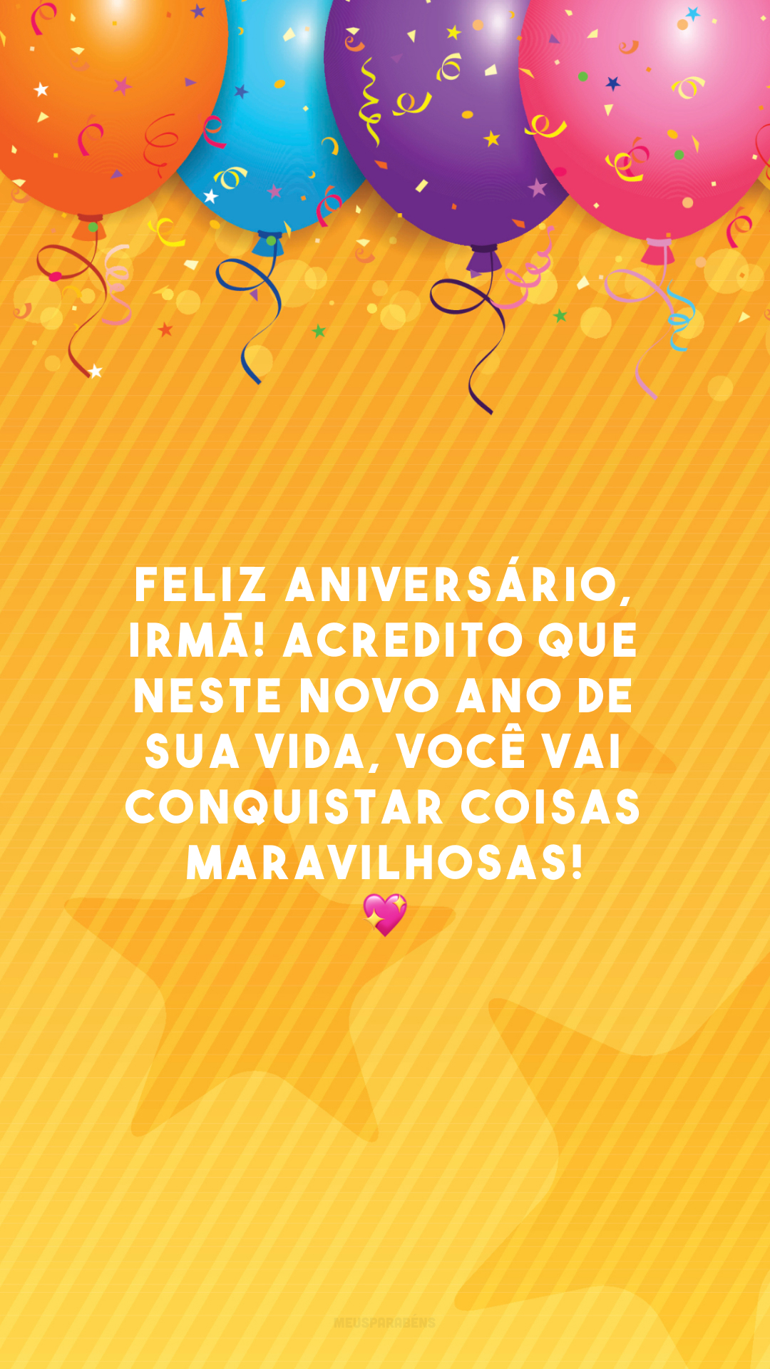 Feliz aniversário, irmã! Acredito que neste novo ano de sua vida, você vai conquistar coisas maravilhosas! 💖