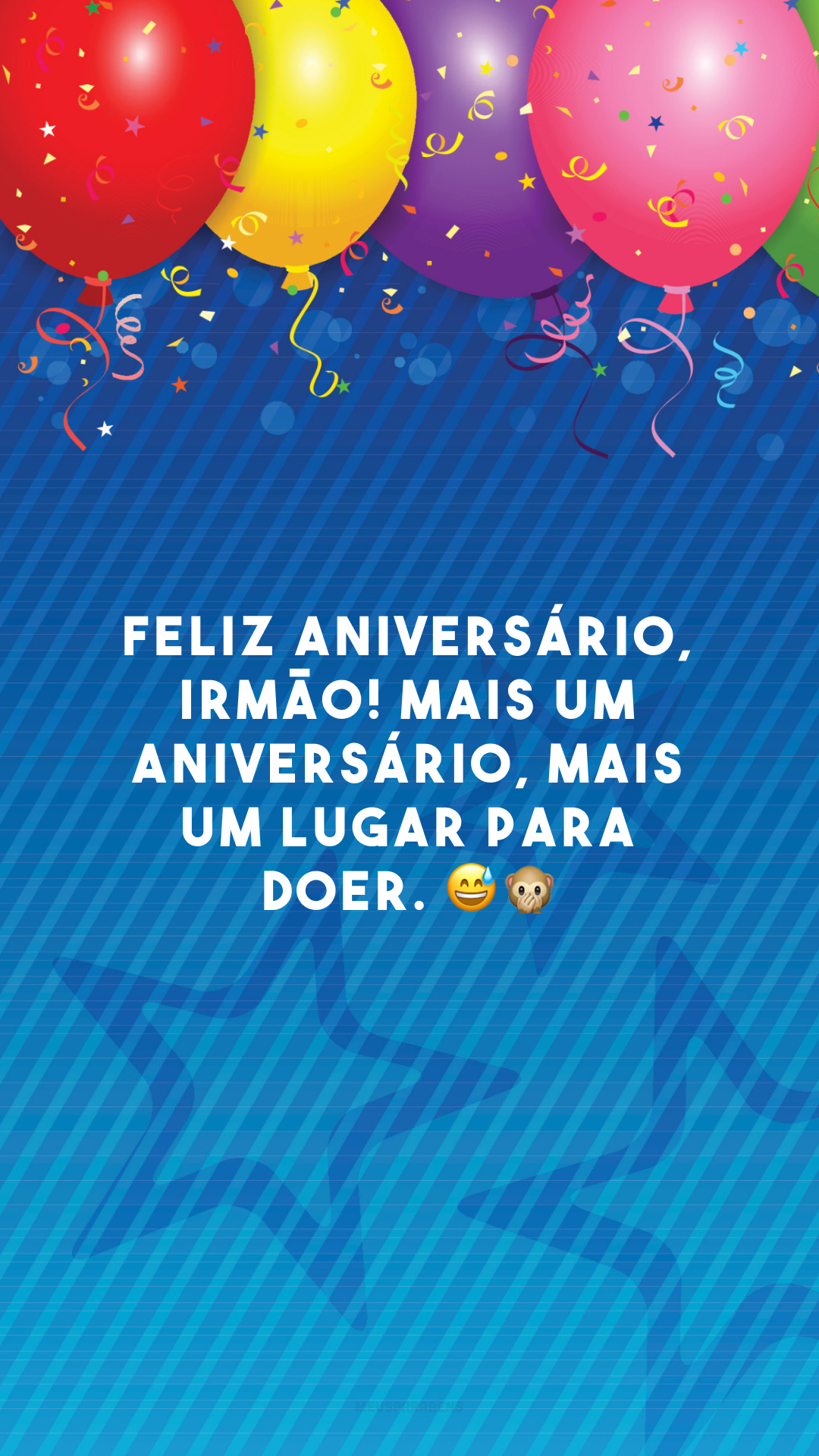 Feliz aniversário, irmão! Mais um aniversário, mais um lugar para doer. 😅🙊