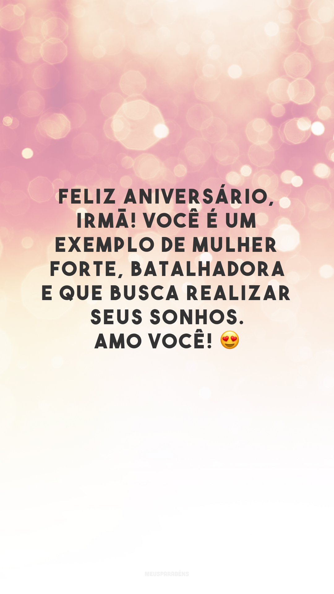 Feliz aniversário, irmã! Você é um exemplo de mulher forte, batalhadora e que busca realizar seus sonhos. Amo você! 😍