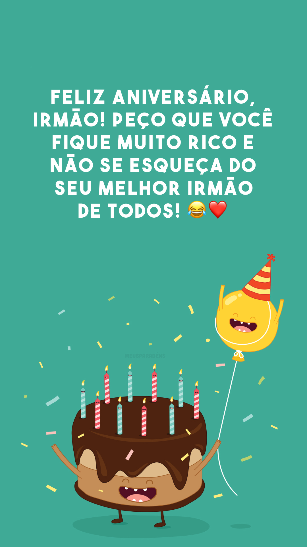 Feliz aniversário, irmão! Peço que você fique muito rico e não se esqueça do seu melhor irmão de todos! 😂❤️