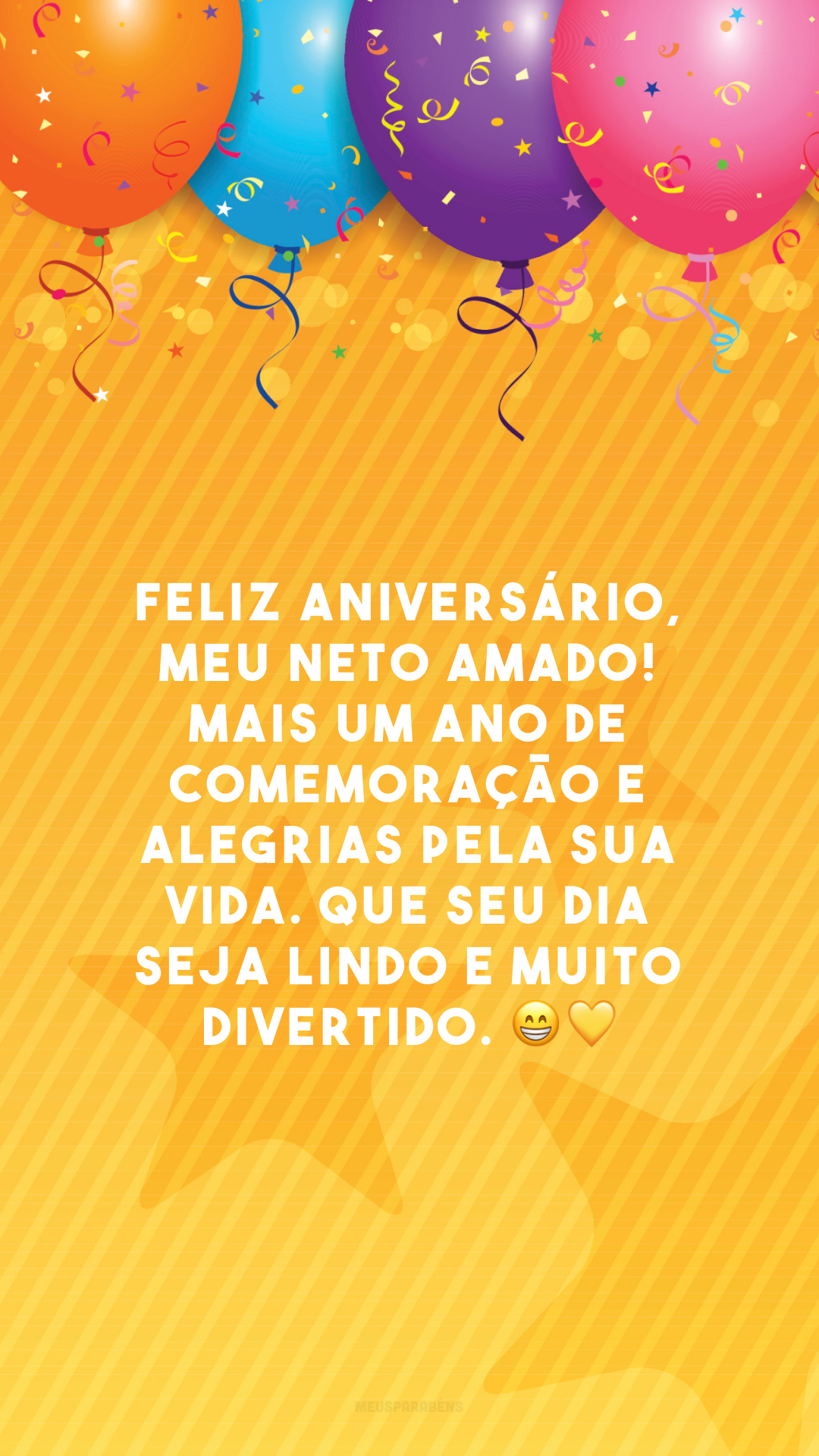 Feliz aniversário, meu neto amado! Mais um ano de comemoração e alegrias pela sua vida. Que seu dia seja lindo e muito divertido. 😁💛