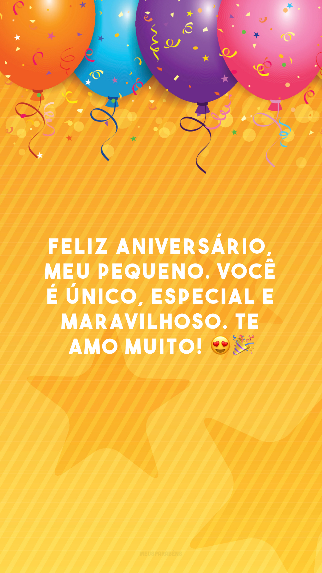 Feliz aniversário, meu pequeno. Você é único, especial e maravilhoso. Te amo muito! 😍🎉