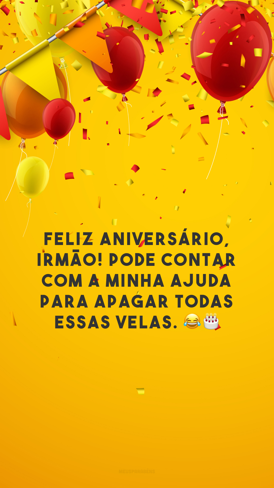 Feliz aniversário, irmão! Pode contar com a minha ajuda para apagar todas essas velas. 😂🎂