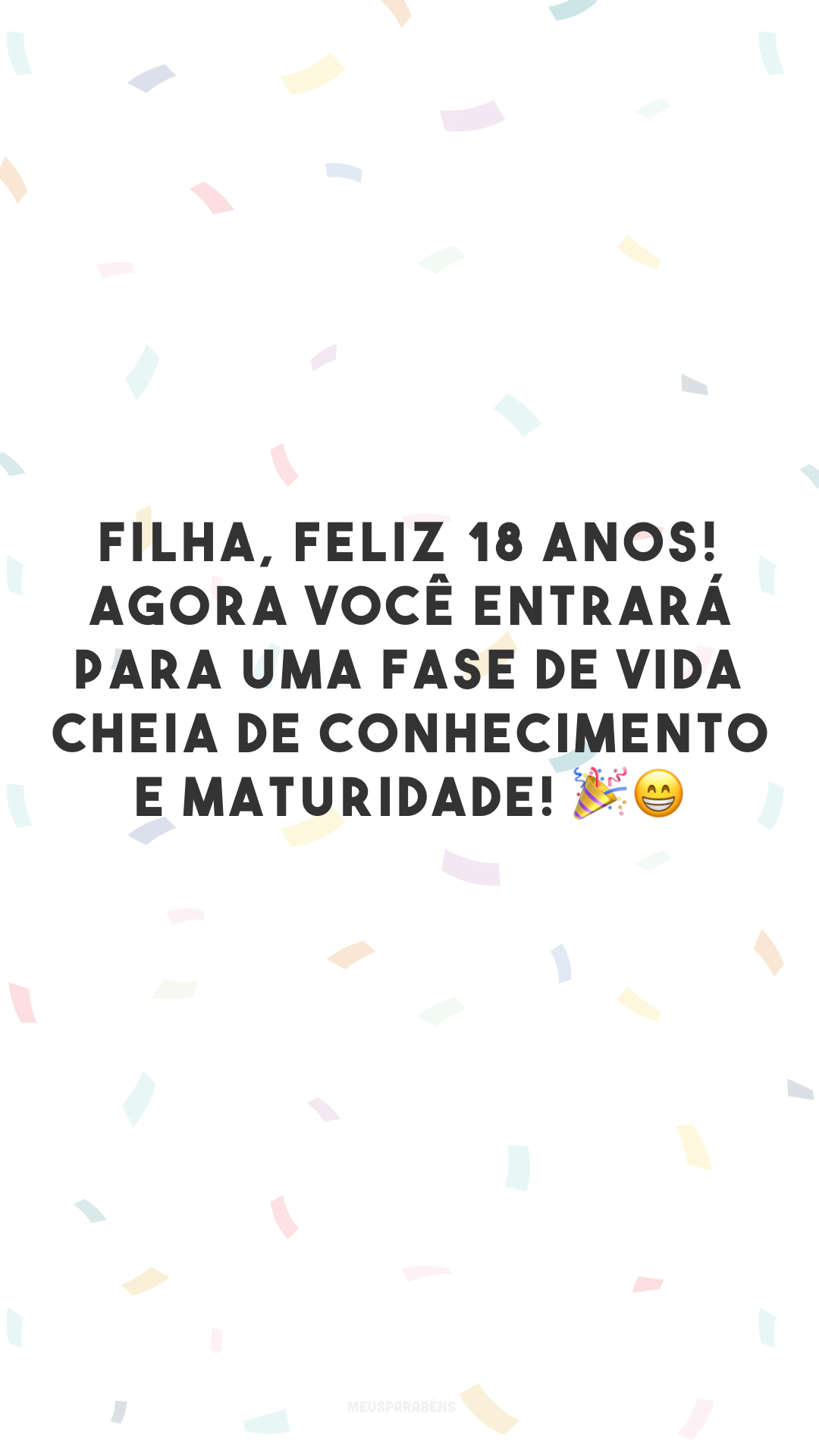 Filha, feliz 18 anos! Agora você entrará para uma fase de vida cheia de conhecimento e maturidade! 🎉😁