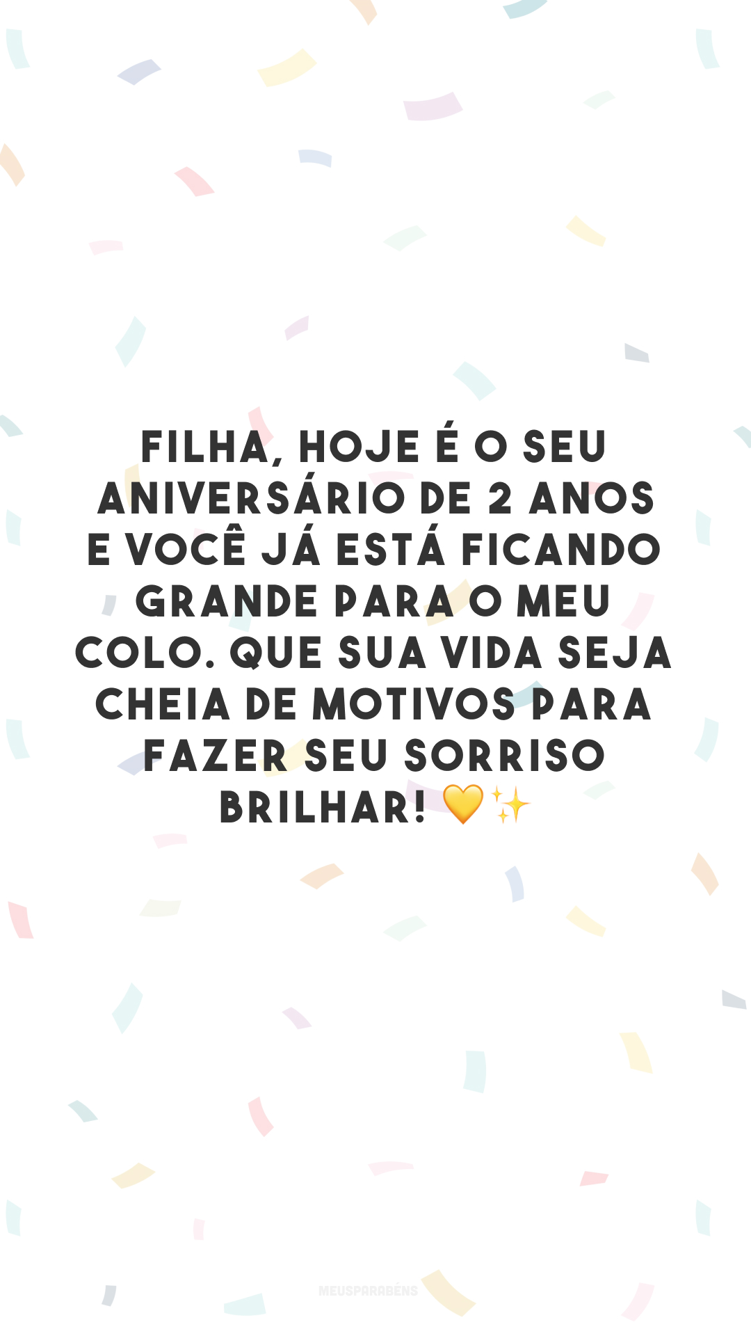 Filha, hoje é o seu aniversário de 2 anos e você já está ficando grande para o meu colo. Que sua vida seja cheia de motivos para fazer seu sorriso brilhar! 💛✨