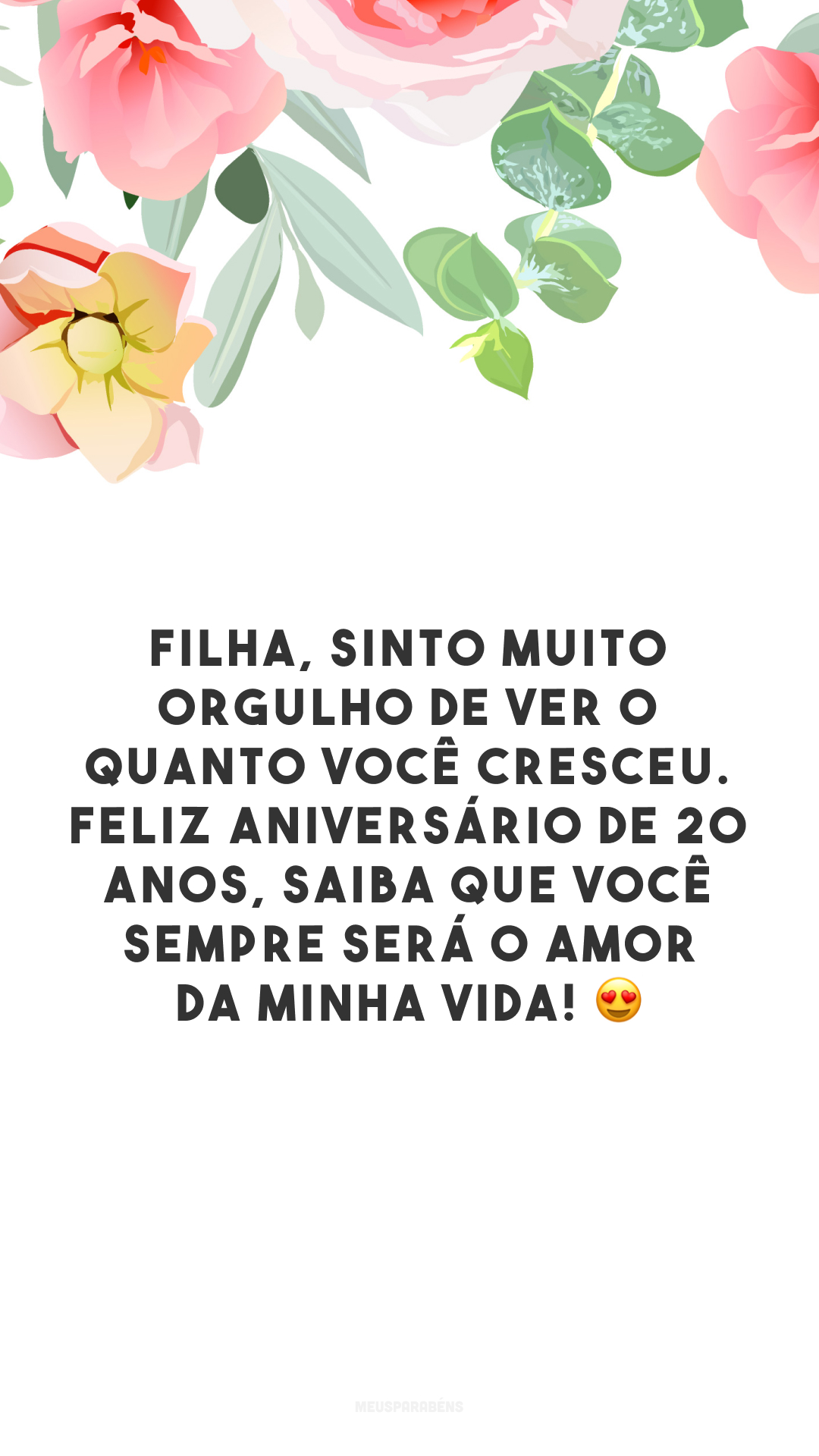 Filha, sinto muito orgulho de ver o quanto você cresceu. Feliz aniversário de 20 anos, saiba que você sempre será o amor da minha vida! 😍