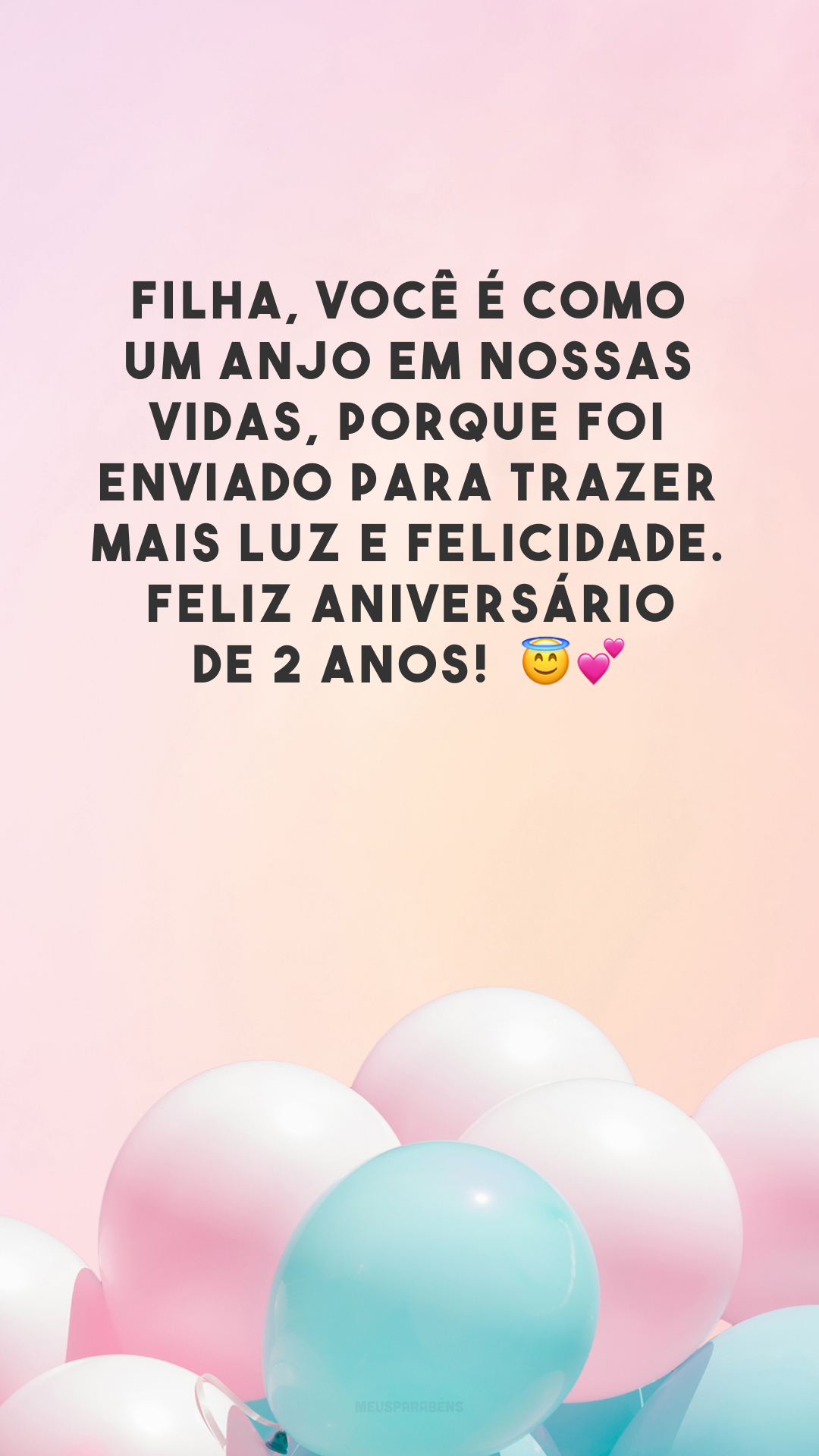 Filha, você é como um anjo em nossas vidas, porque foi enviado para trazer mais luz e felicidade. Feliz aniversário de 2 anos! 😇💕