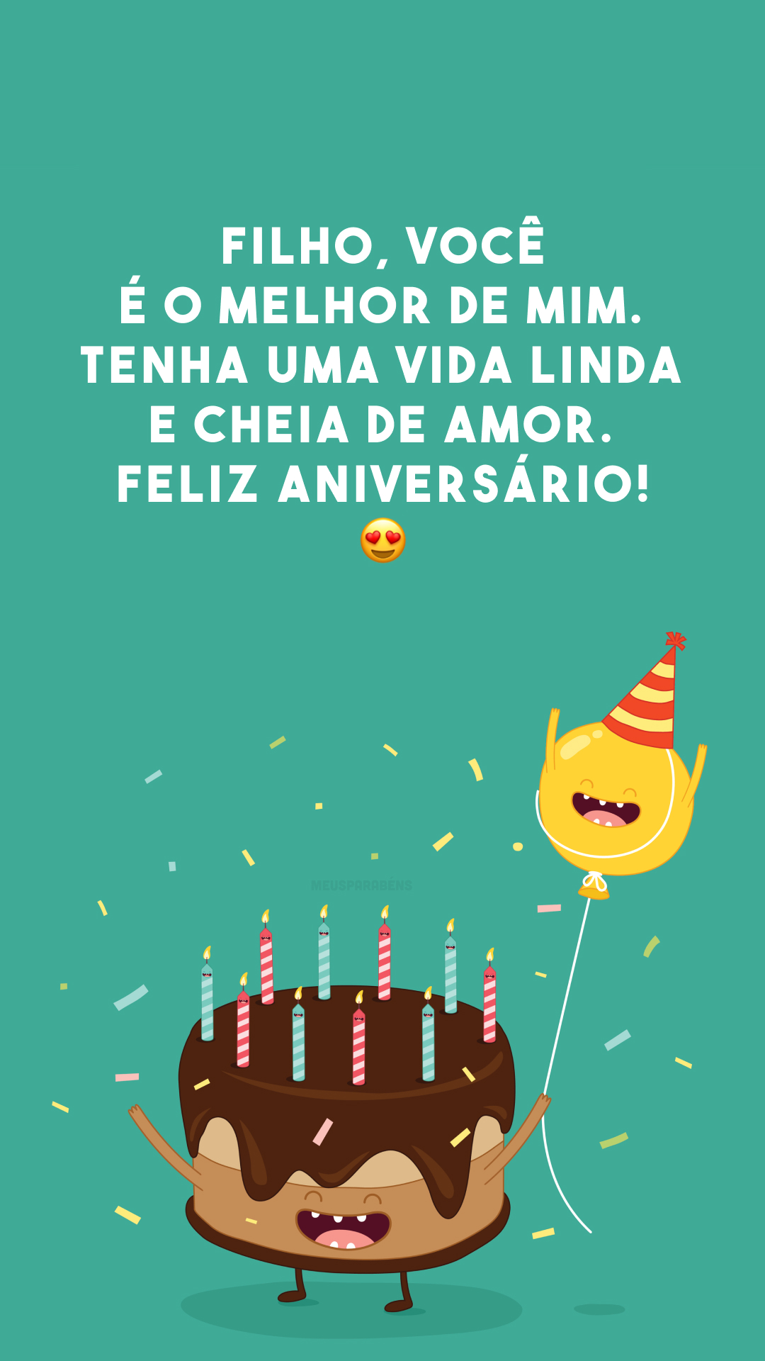 Filho, você é o melhor de mim. Tenha uma vida linda e cheia de amor. Feliz aniversário! 😍