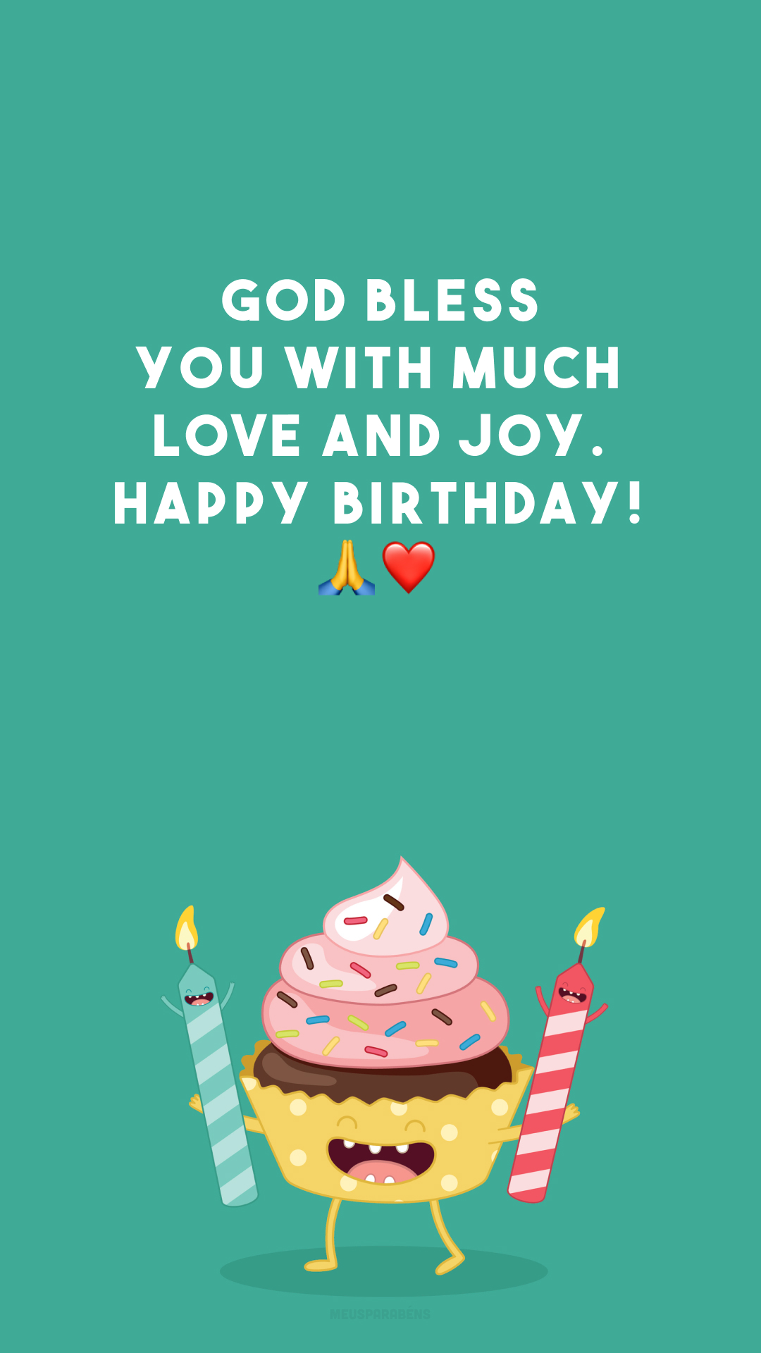 God bless you with much love and joy. Happy birthday! 🙏❤️
(Que Deus te abençoe com muito amor e alegrias. Feliz aniversário!) 