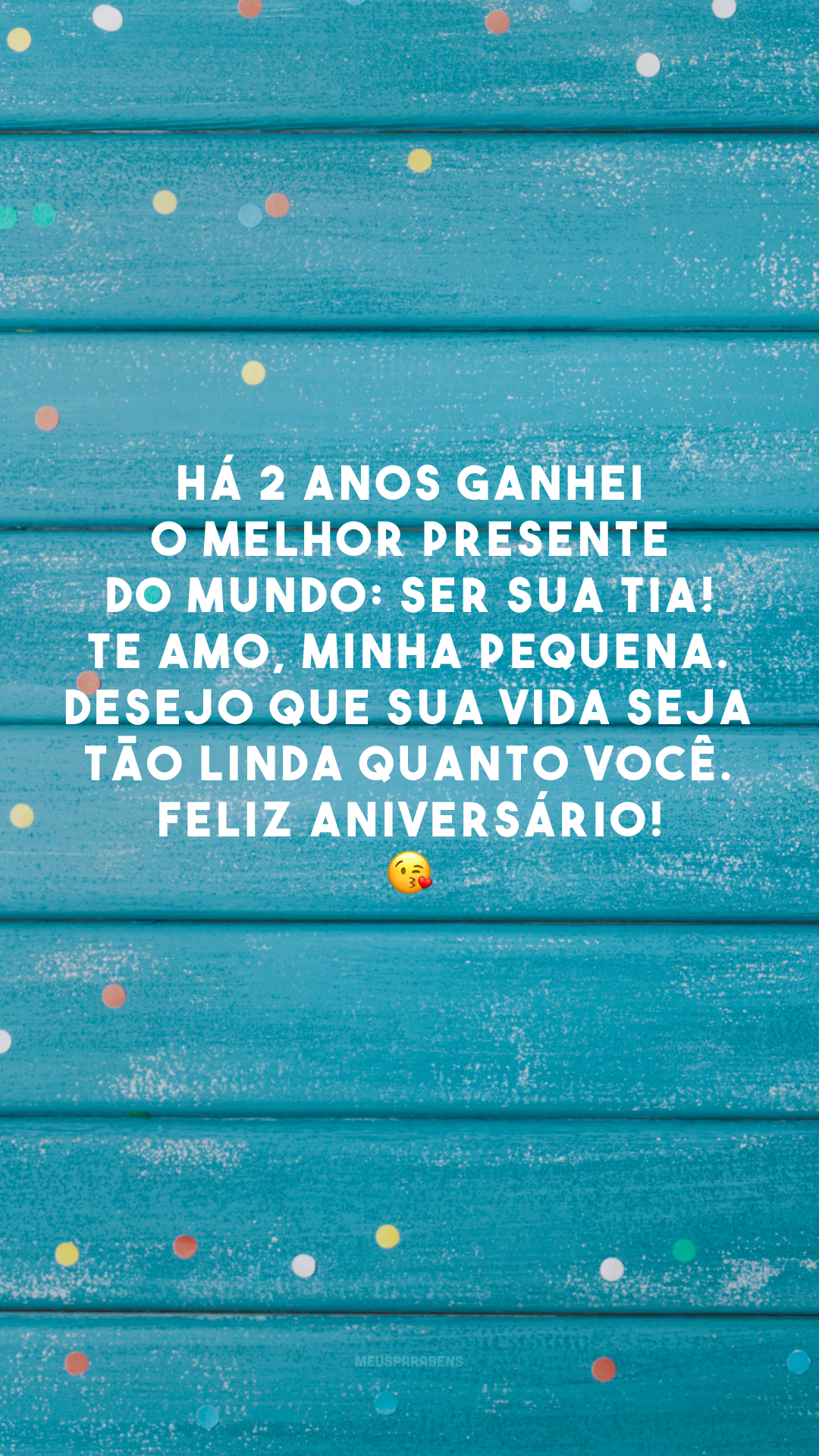 Há 2 anos ganhei o melhor presente do mundo: ser sua tia! Te amo, minha pequena. Desejo que sua vida seja tão linda quanto você. Feliz aniversário! 😘