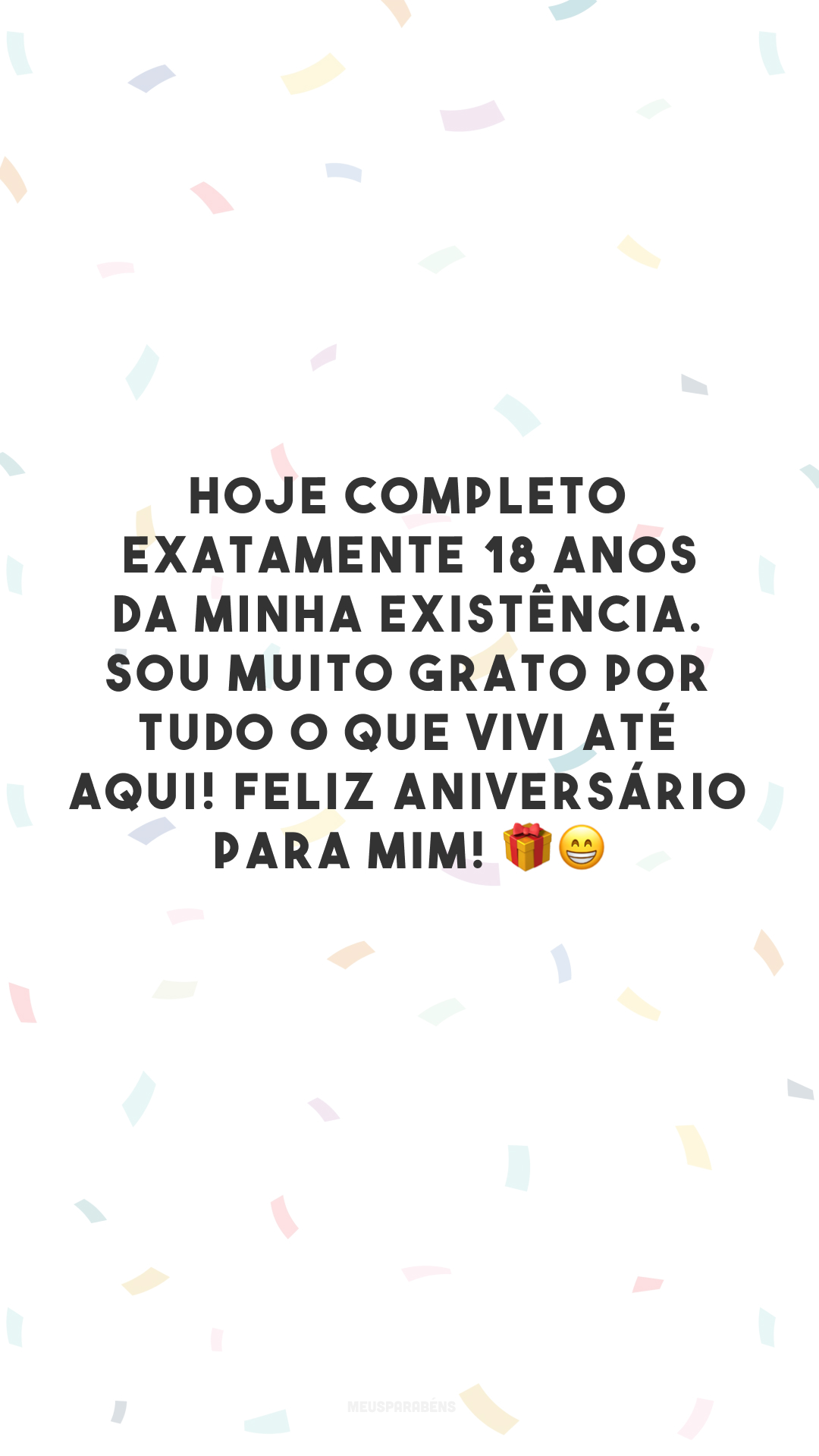 Hoje completo exatamente 18 anos da minha existência. Sou muito grato por tudo o que vivi até aqui! Feliz aniversário para mim! 🎁😁