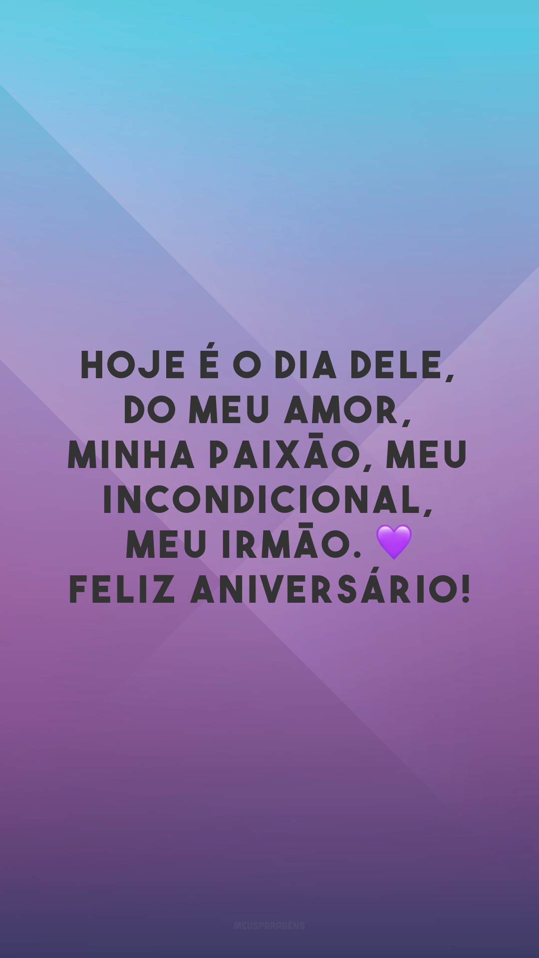 Hoje é o dia dele, do meu amor, minha paixão, meu incondicional, meu irmão. 💜 Feliz aniversário!