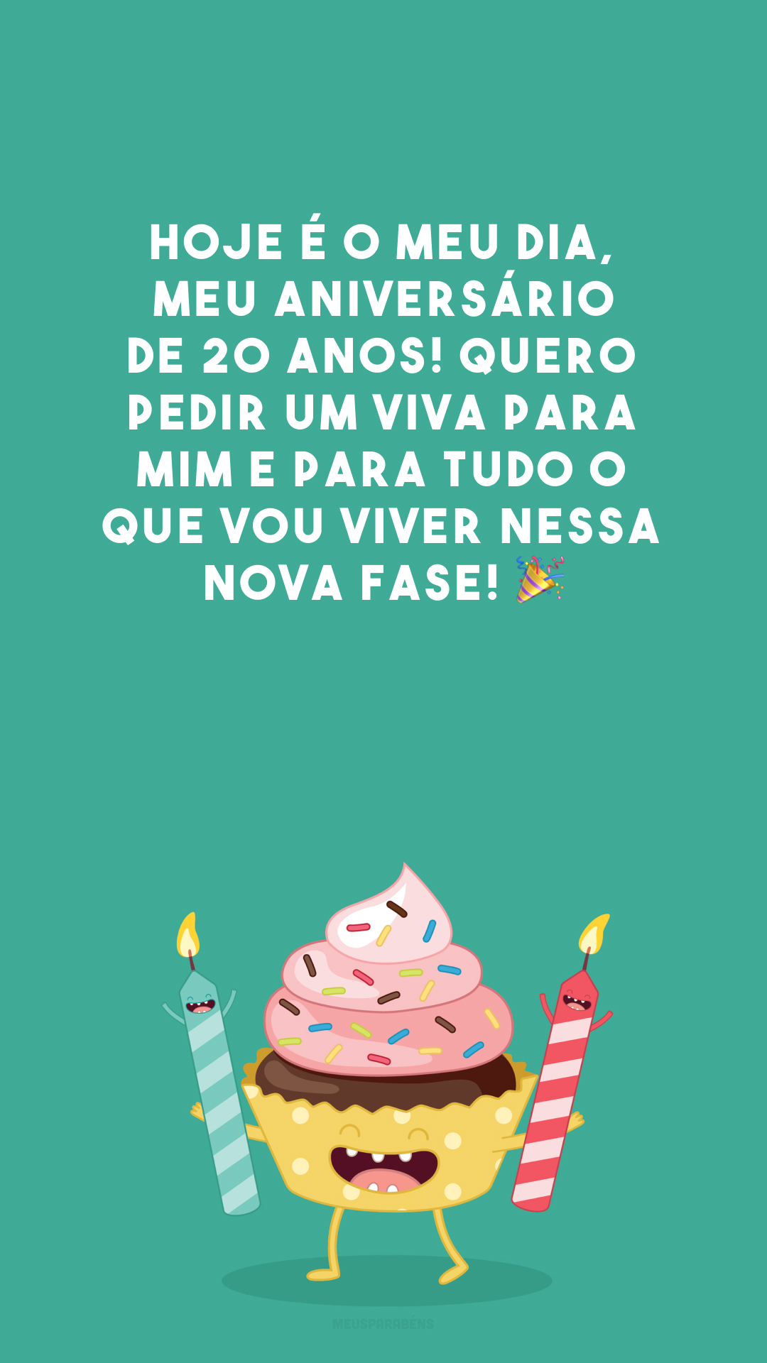 Hoje é o meu dia, meu aniversário de 20 anos! Quero pedir um viva para mim e para tudo o que vou viver nessa nova fase! 🎉