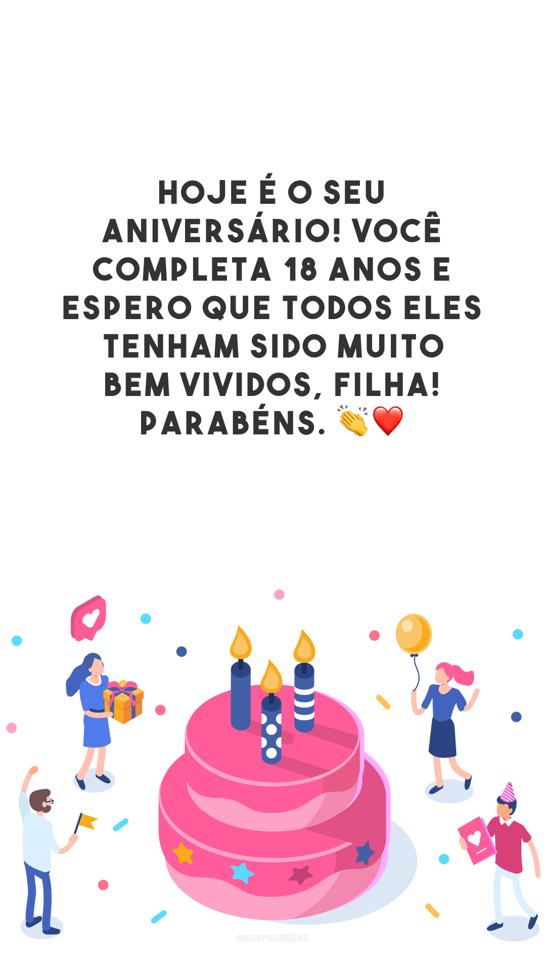 Hoje é o seu aniversário! Você completa 18 anos e espero que todos eles tenham sido muito bem vividos, filha! Parabéns. 👏❤️