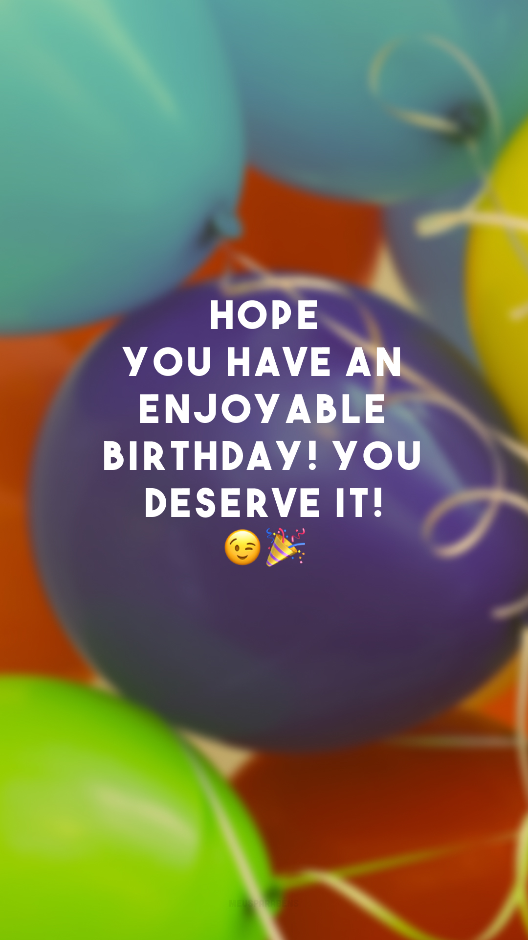 Hope you have an enjoyable birthday! You deserve it! 😉🎉
(Espero que você tenha um aniversário agradável! Você merece!)