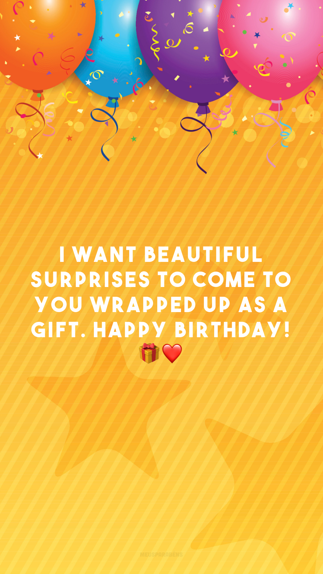 I want beautiful surprises to come to you wrapped up as a gift. Happy birthday! 🎁❤️
(Desejo que surpresas lindas cheguem até você embrulhadas para presente. Feliz aniversário!)