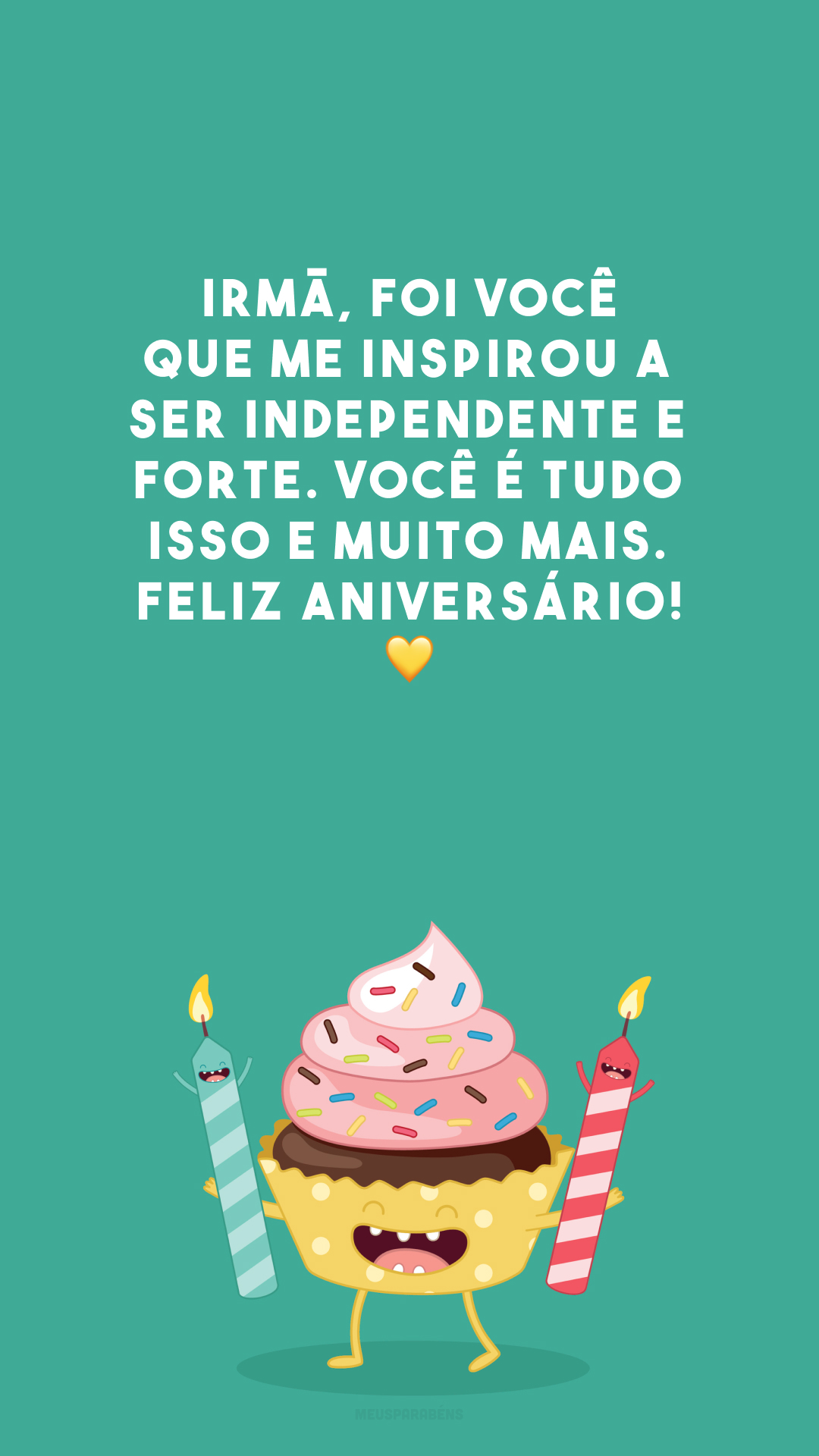 Irmã, foi você que me inspirou a ser independente e forte. Você é tudo isso e muito mais. Feliz aniversário! 💛