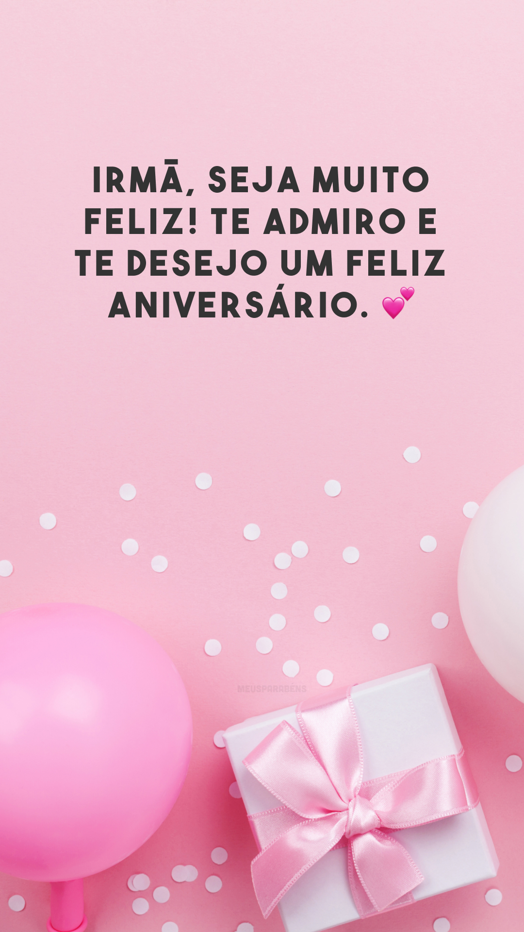 Irmã, seja muito feliz! Te admiro e te desejo um feliz aniversário. 💕