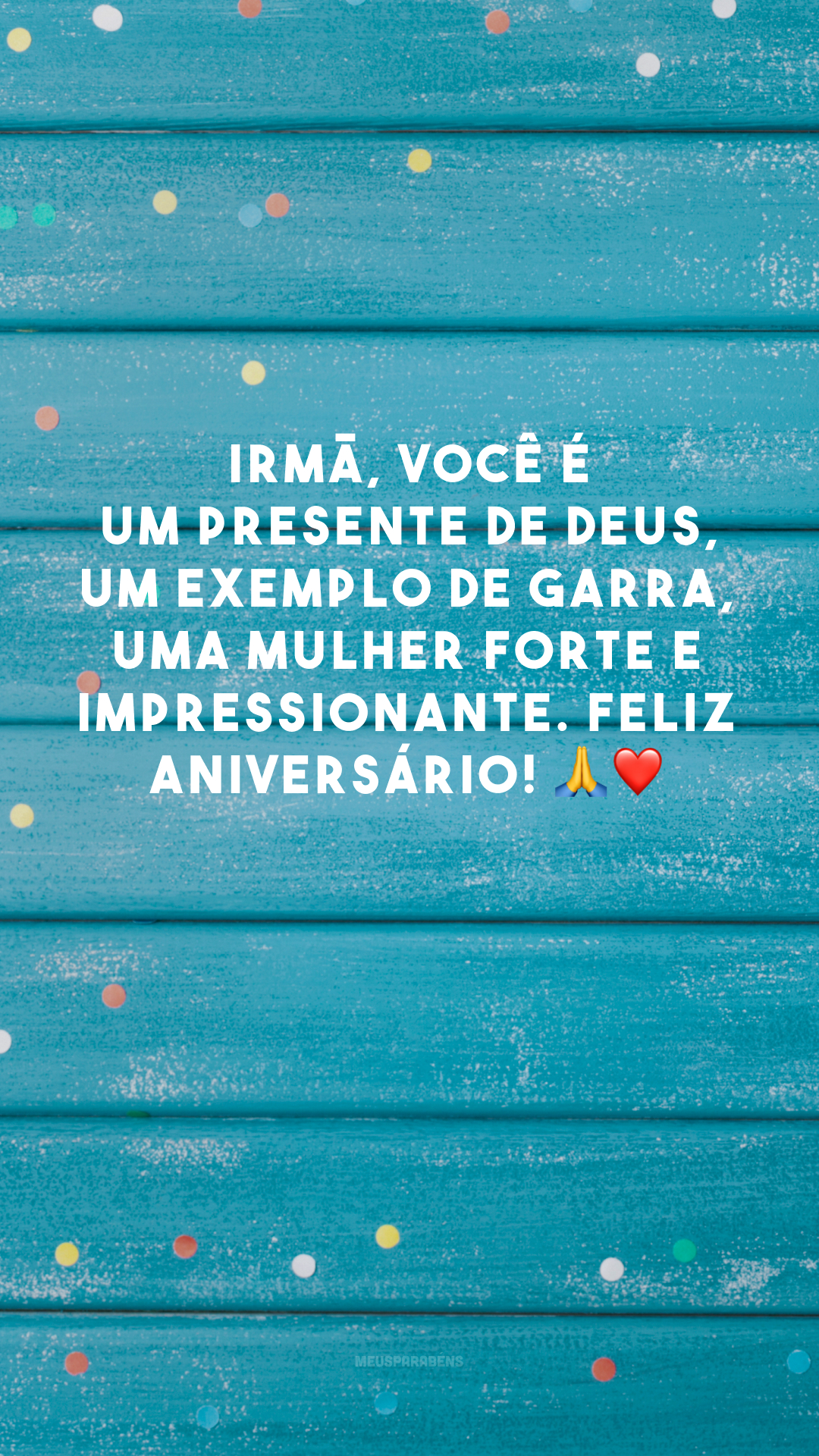 Irmã, você é um presente de Deus, um exemplo de garra, uma mulher forte e impressionante. Feliz aniversário! 🙏❤️