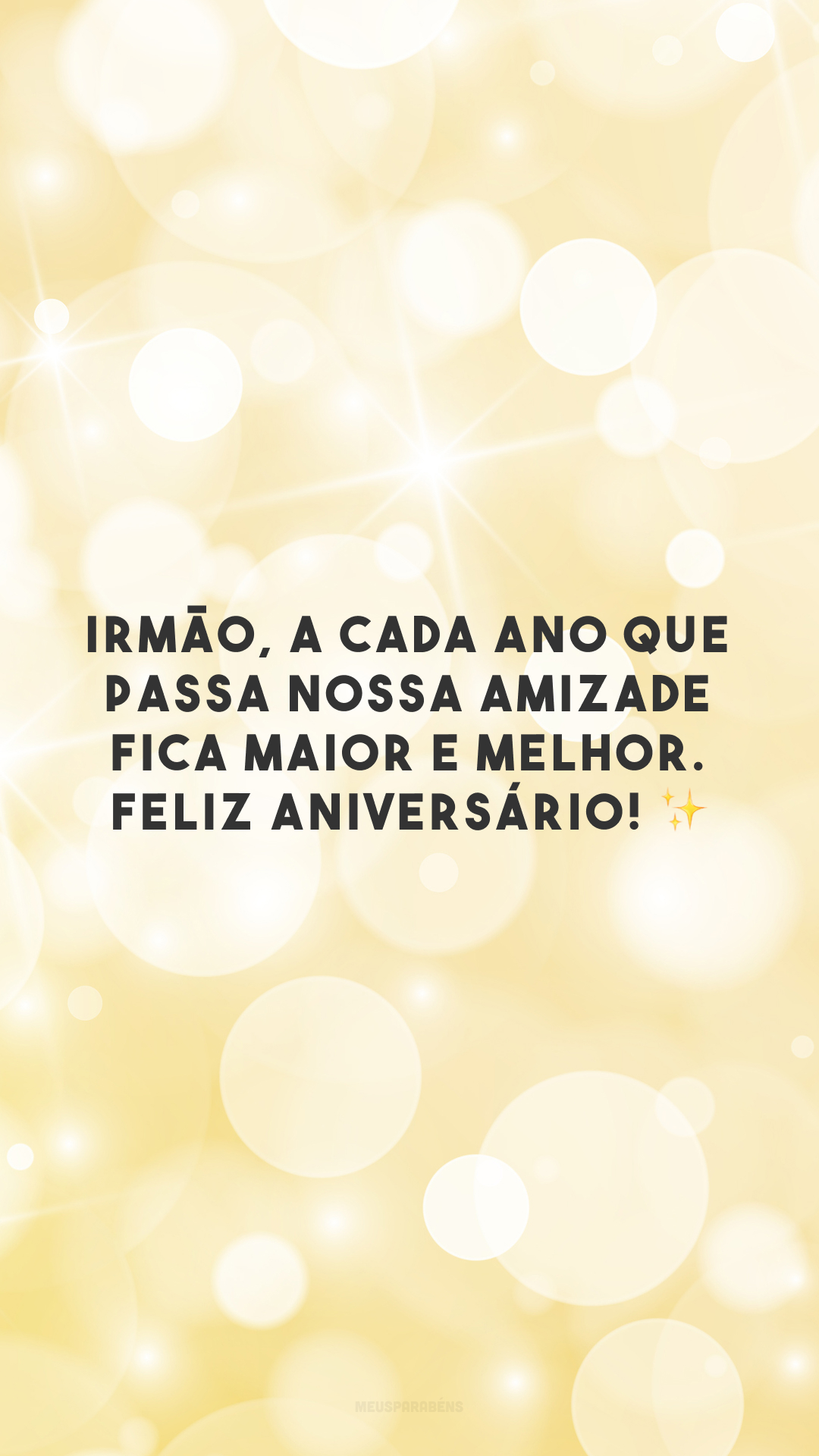 Irmão, a cada ano que passa nossa amizade fica maior e melhor. Feliz aniversário! ✨