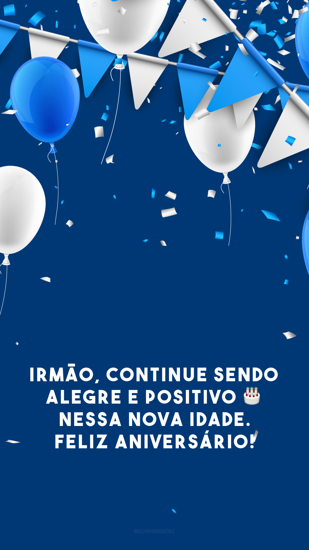 Irmão, continue sendo alegre e positivo 🎂 nessa nova idade. Feliz aniversário!