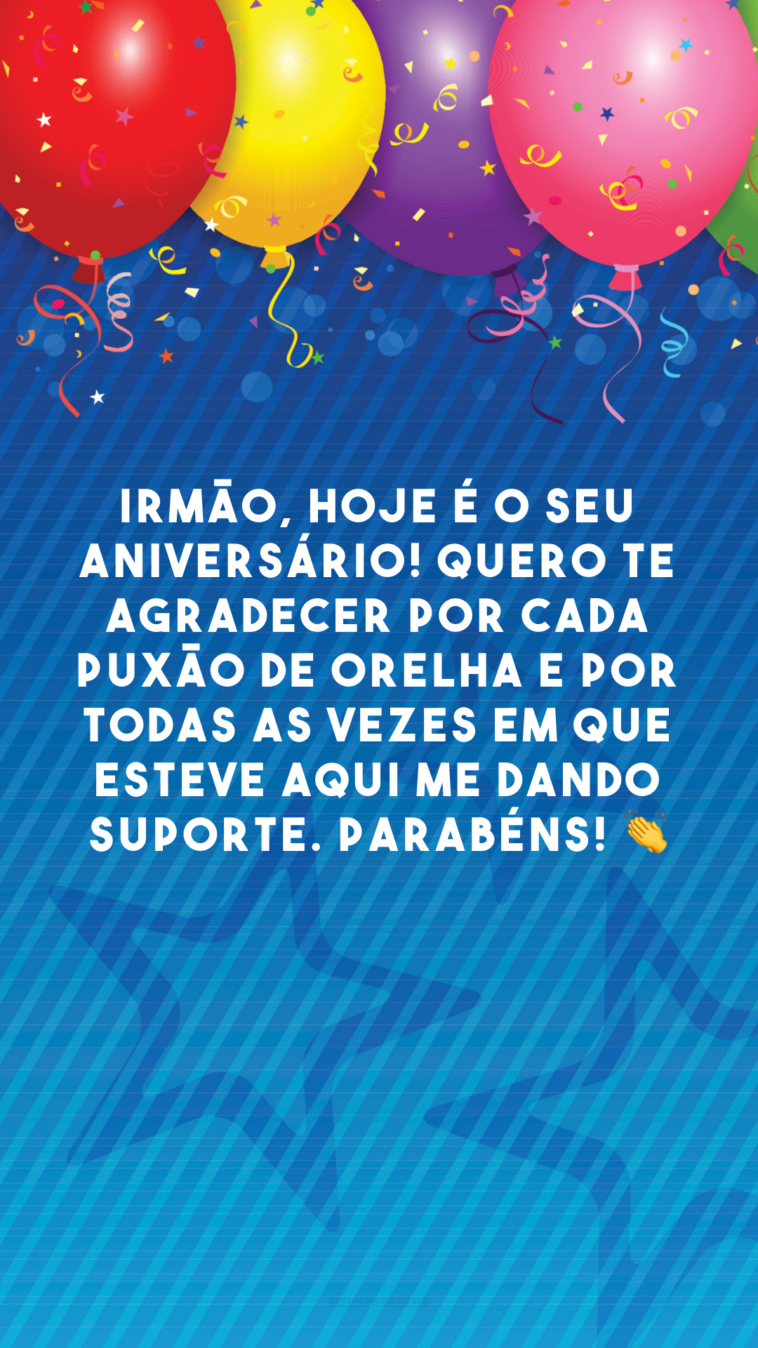 Irmão, hoje é o seu aniversário! Quero te agradecer por cada puxão de orelha e por todas as vezes em que esteve aqui me dando suporte. Parabéns! 👏