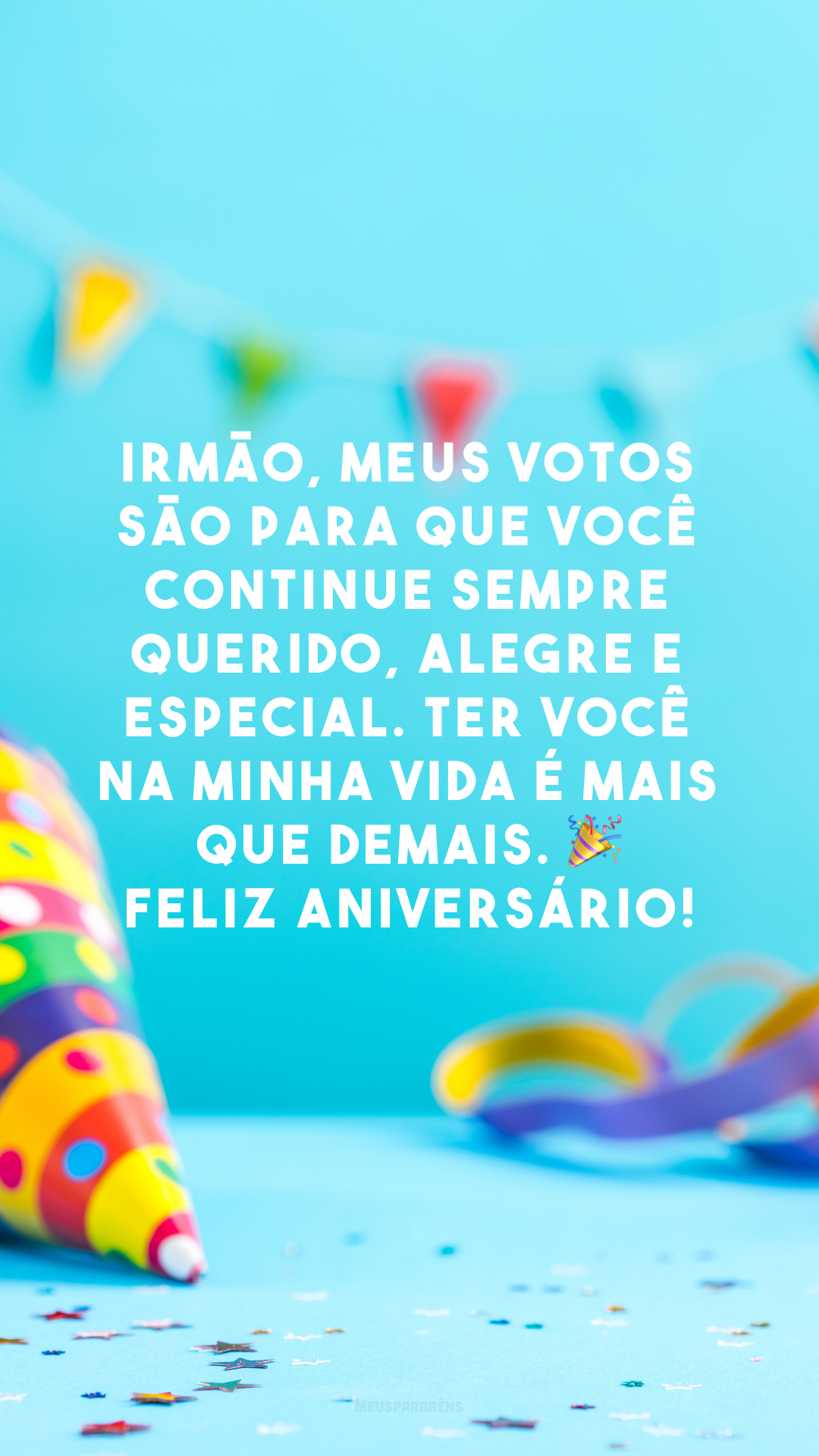 Irmão, meus votos são para que você continue sempre querido, alegre e especial. Ter você na minha vida é mais que demais. 🎉 Feliz aniversário!