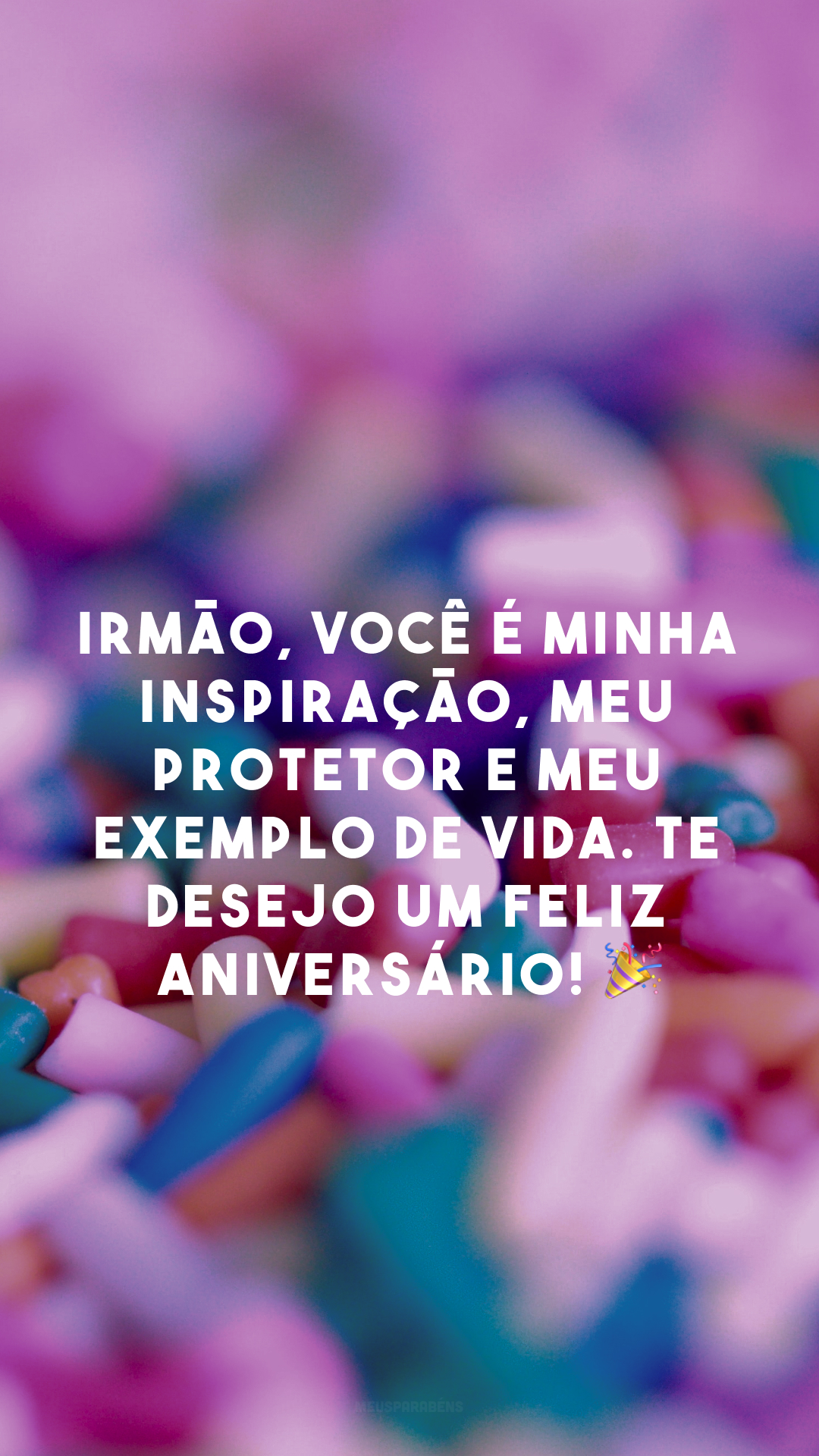 Irmão, você é minha inspiração, meu protetor e meu exemplo de vida. Te desejo um feliz aniversário! 🎉