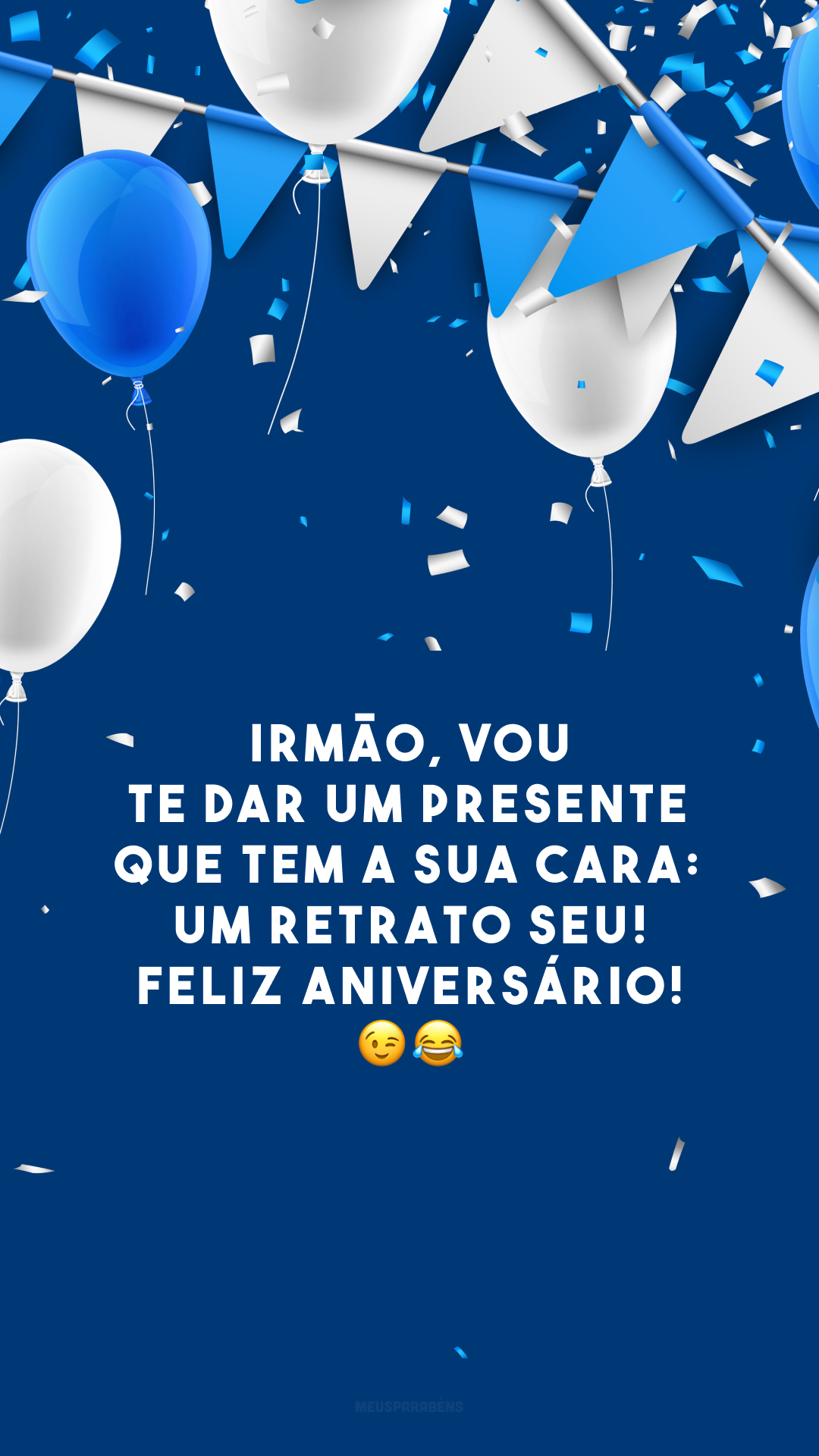 Irmão, vou te dar um presente que tem a sua cara: um retrato seu! Feliz aniversário! 😉😂