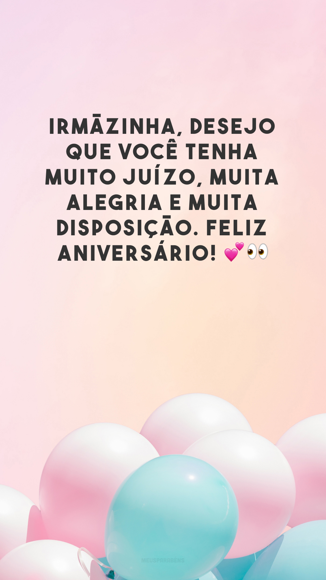 Irmãzinha, desejo que você tenha muito juízo, muita alegria e muita disposição. Feliz aniversário! 💕👀