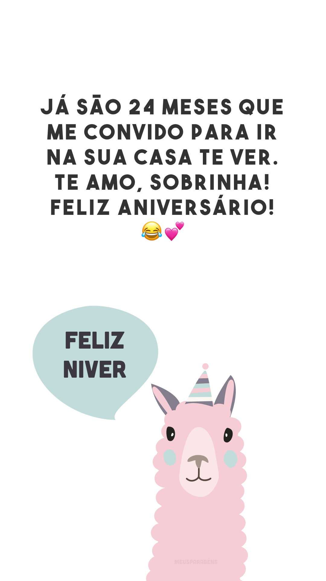 Já são 24 meses que me convido para ir na sua casa te ver. Te amo, sobrinha! Feliz aniversário! 😂💕