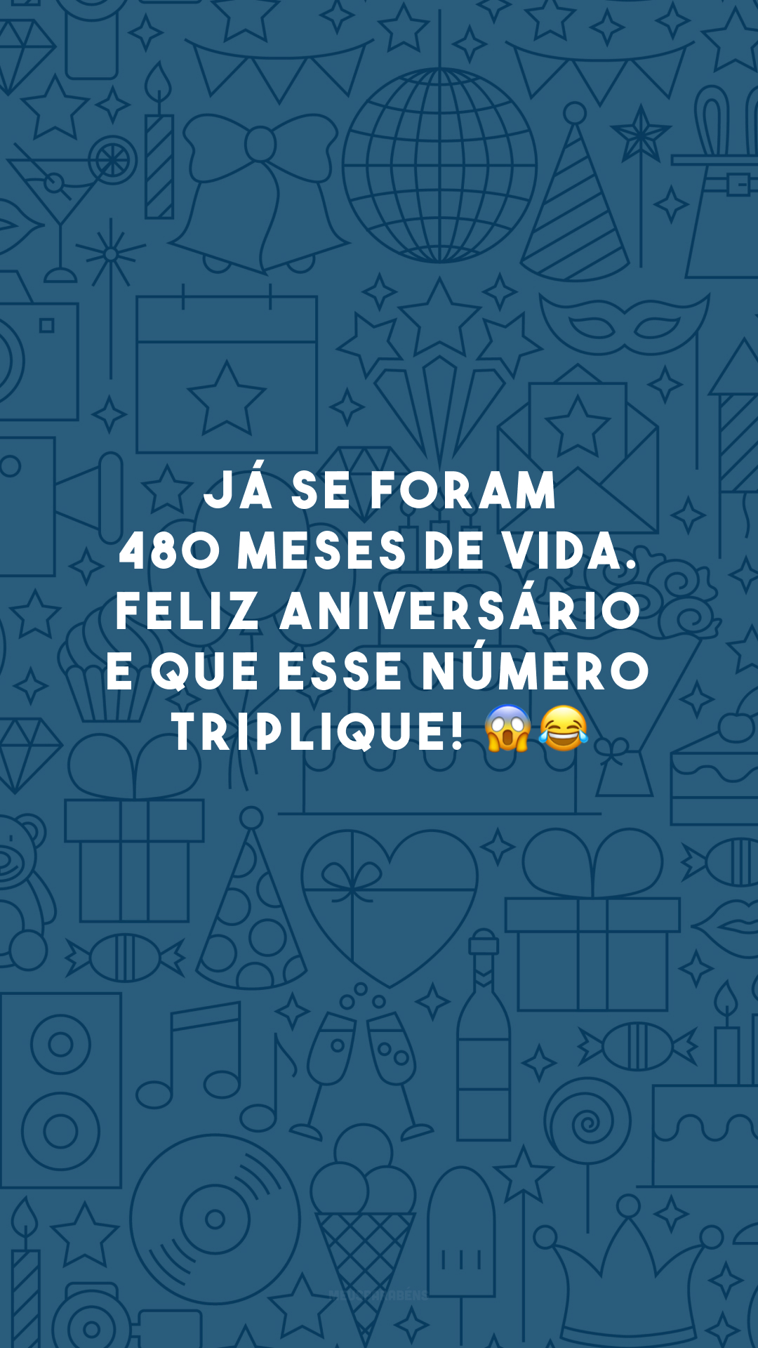 Já se foram 480 meses de vida. Feliz aniversário e que esse número triplique! 😱😂