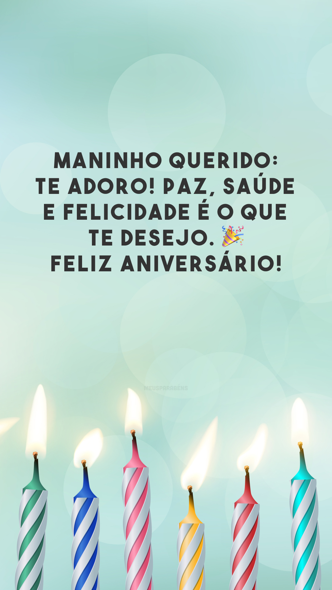 Maninho querido: te adoro! Paz, saúde e felicidade é o que te desejo. 🎉 Feliz aniversário!