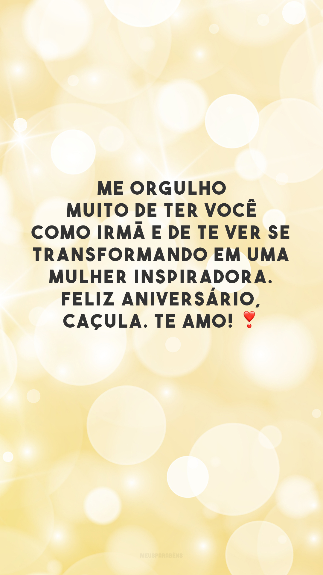 Me orgulho muito de ter você como irmã e de te ver se transformando em uma mulher inspiradora. Feliz aniversário, caçula. Te amo! ❣️