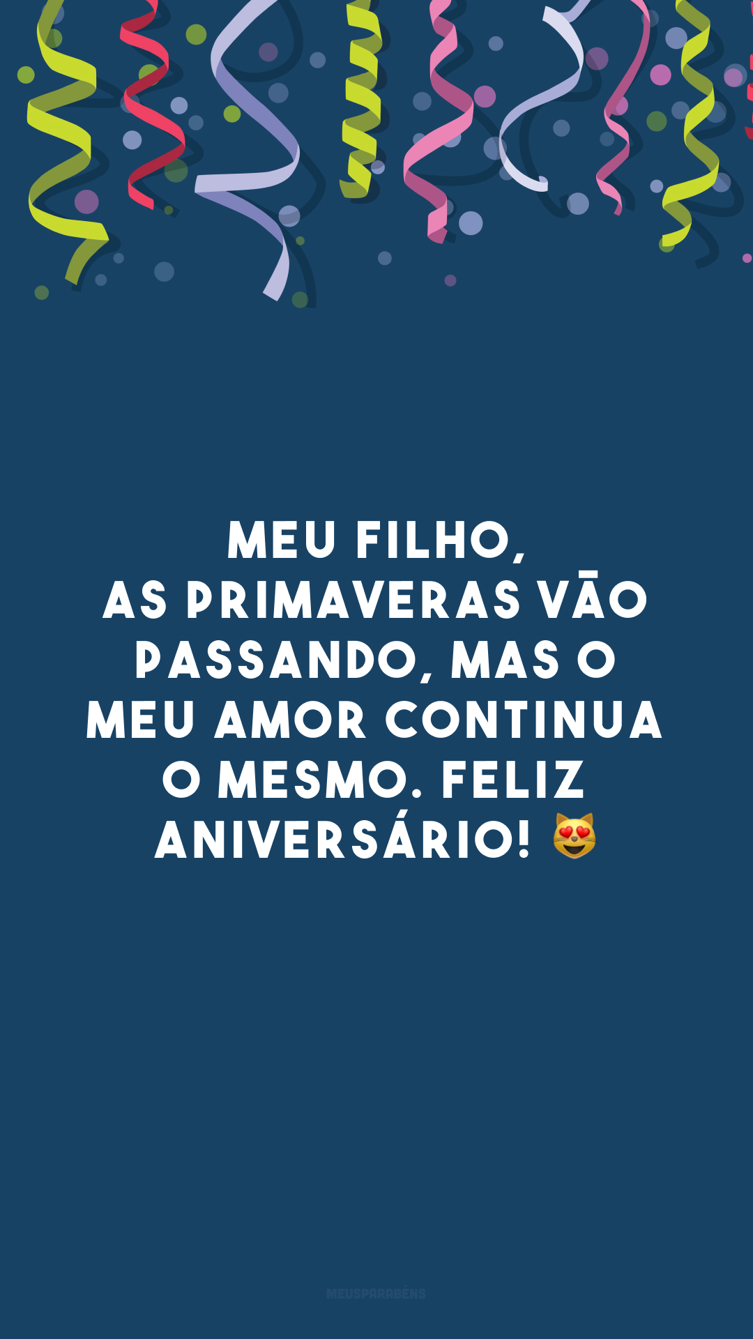 Meu filho, as primaveras vão passando, mas o meu amor continua o mesmo. Feliz aniversário! 😻