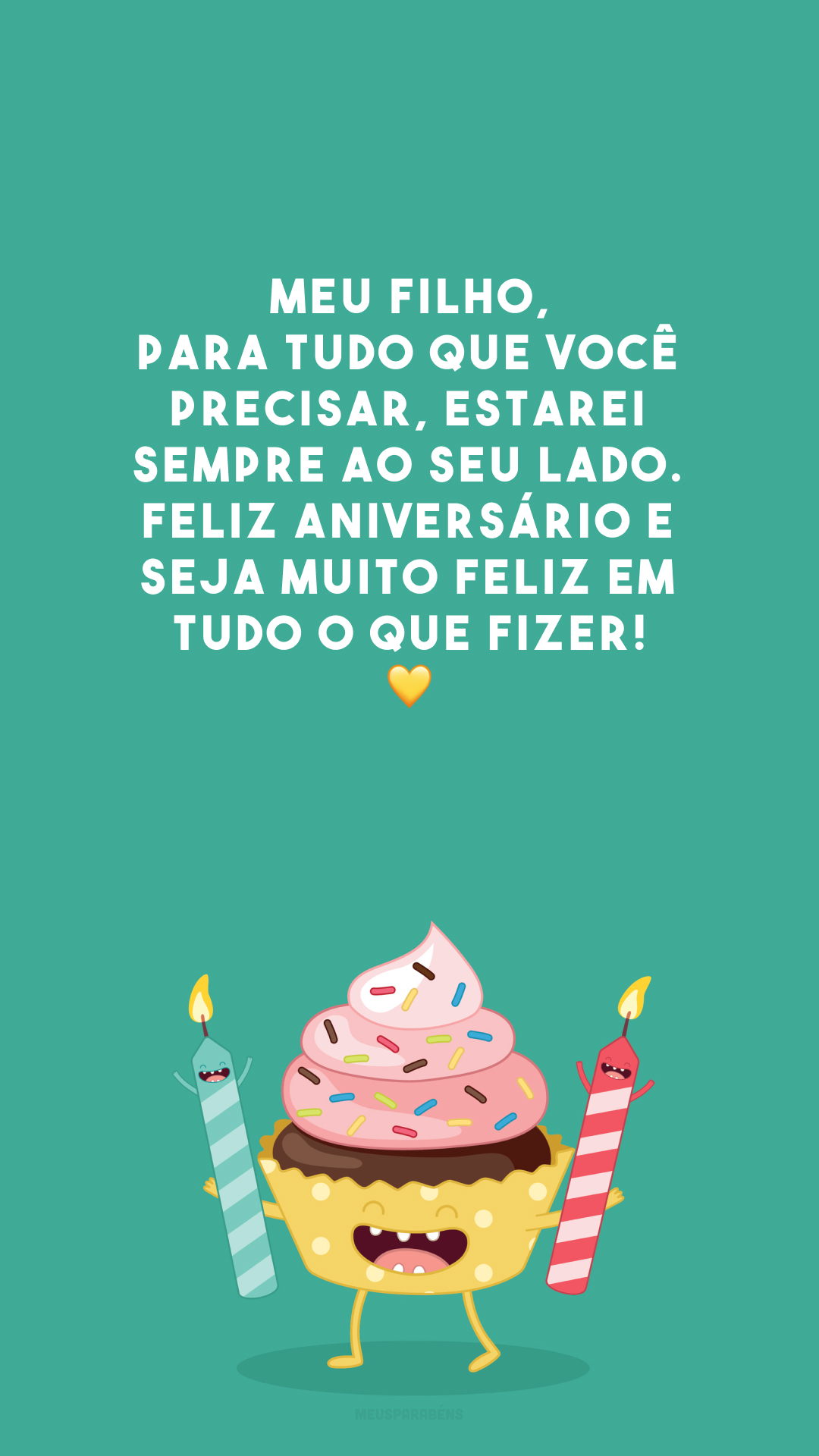 Meu filho, para tudo que você precisar, estarei sempre ao seu lado. Feliz aniversário e seja muito feliz em tudo o que fizer! 💛