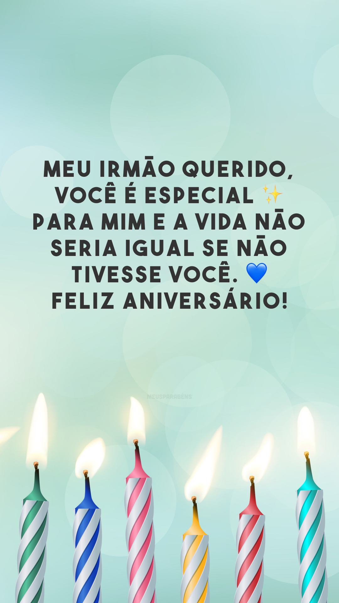 Meu irmão querido, você é especial ✨ para mim e a vida não seria igual se não tivesse você. 💙 Feliz aniversário!