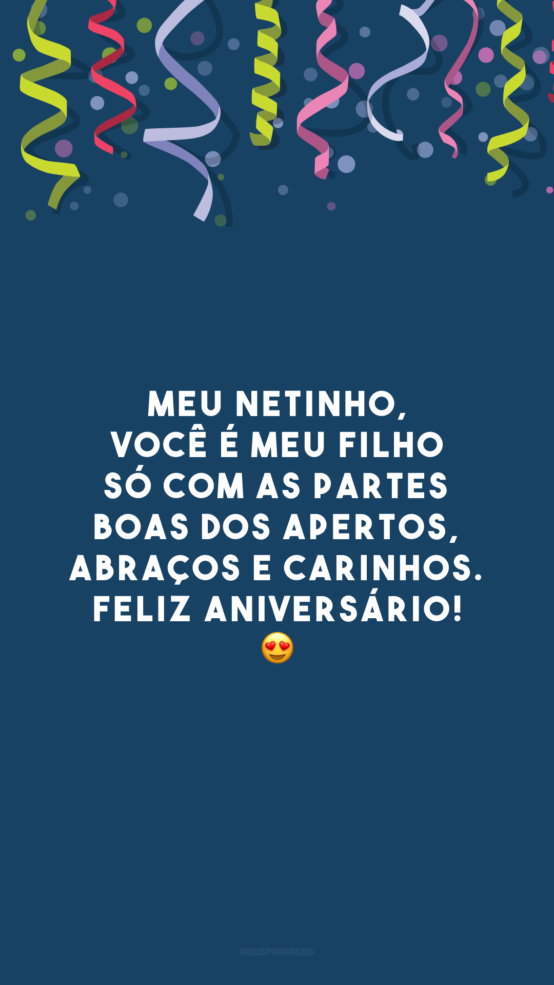 Meu netinho, você é meu filho só com as partes boas dos apertos, abraços e carinhos. Feliz aniversário! 😍