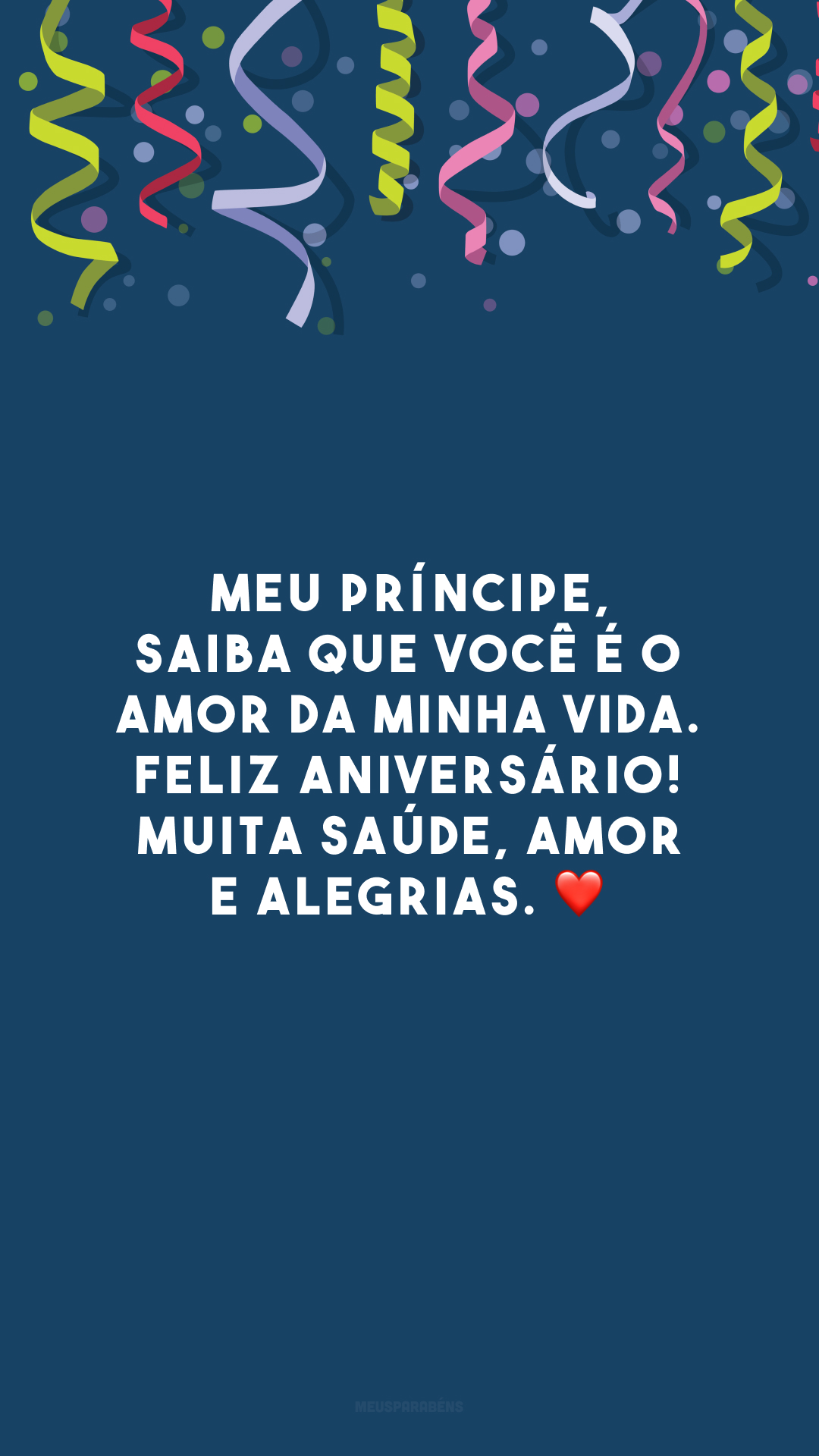 Meu príncipe, saiba que você é o amor da minha vida. Feliz aniversário! Muita saúde, amor e alegrias. ❤️