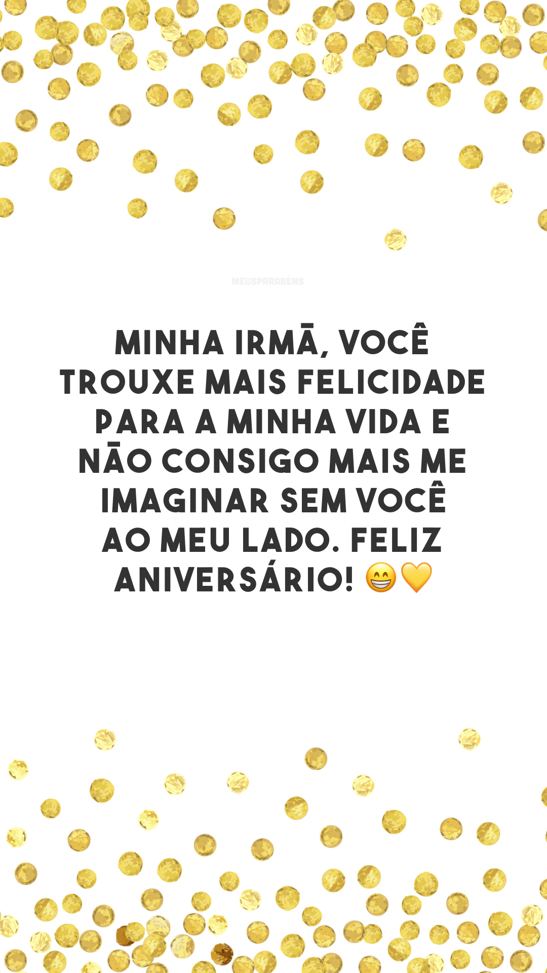 Minha irmã, você trouxe mais felicidade para a minha vida e não consigo mais me imaginar sem você ao meu lado. Feliz aniversário! 😁💛