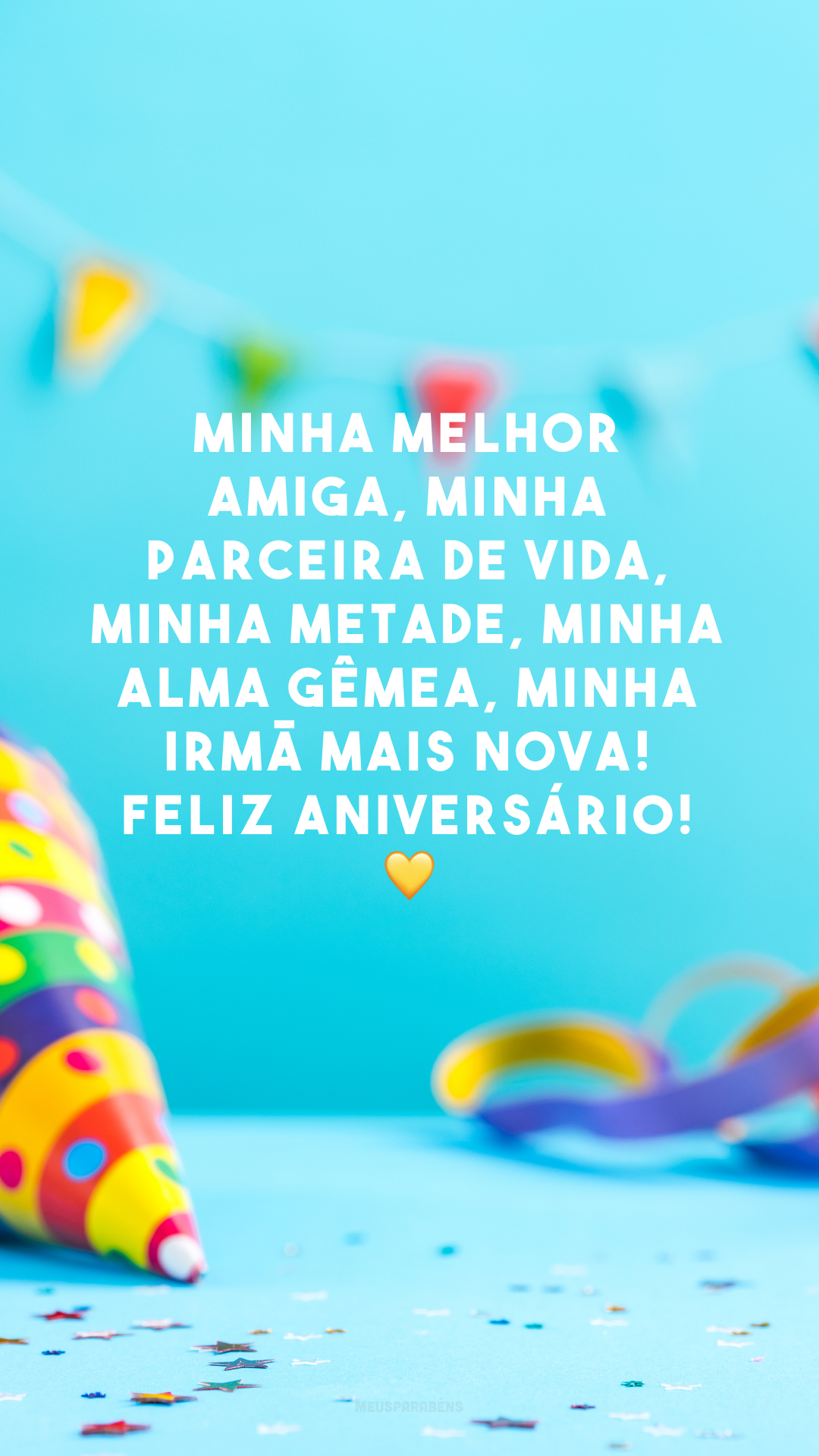 Minha melhor amiga, minha parceira de vida, minha metade, minha alma gêmea, minha irmã mais nova! Feliz aniversário! 💛