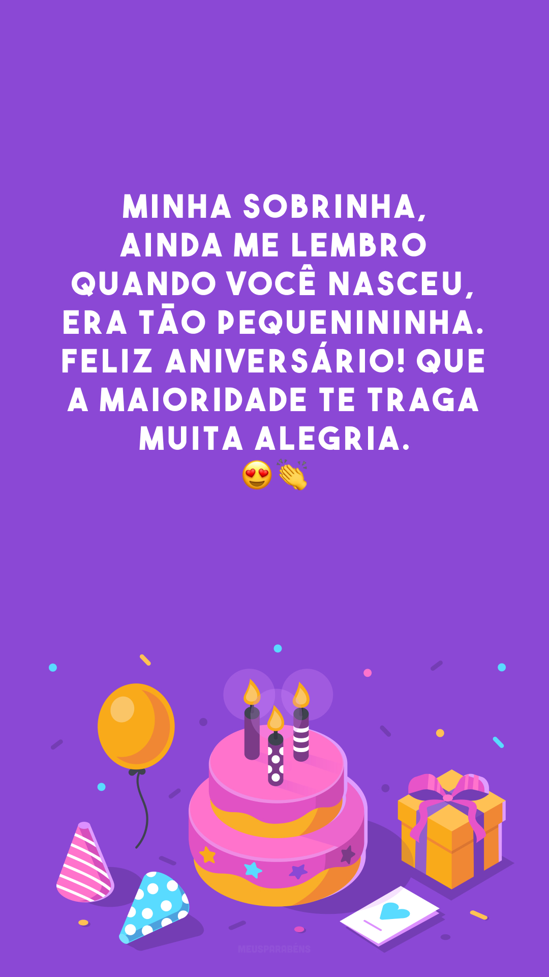 Minha sobrinha, ainda me lembro quando você nasceu, era tão pequenininha. Feliz aniversário! Que a maioridade te traga muita alegria. 😍👏