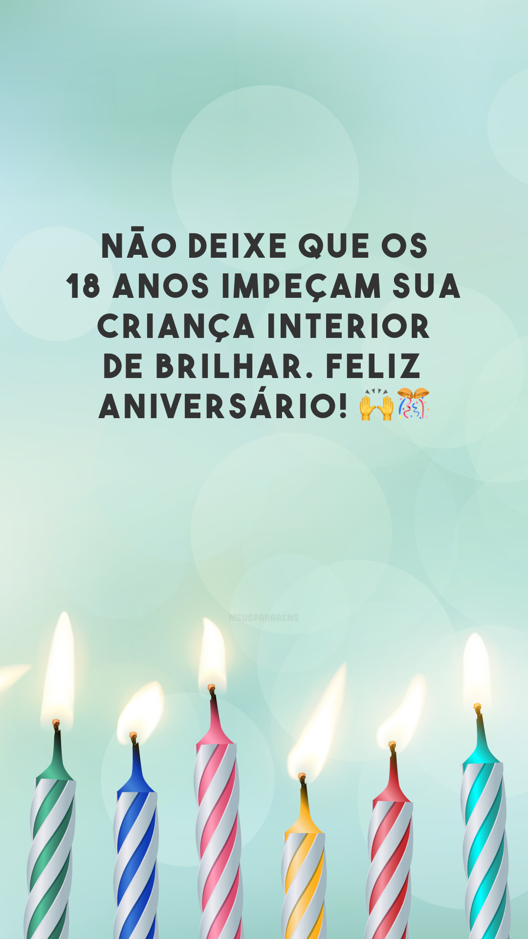 Não deixe que os 18 anos impeçam sua criança interior de brilhar. Feliz aniversário! 🙌🎊