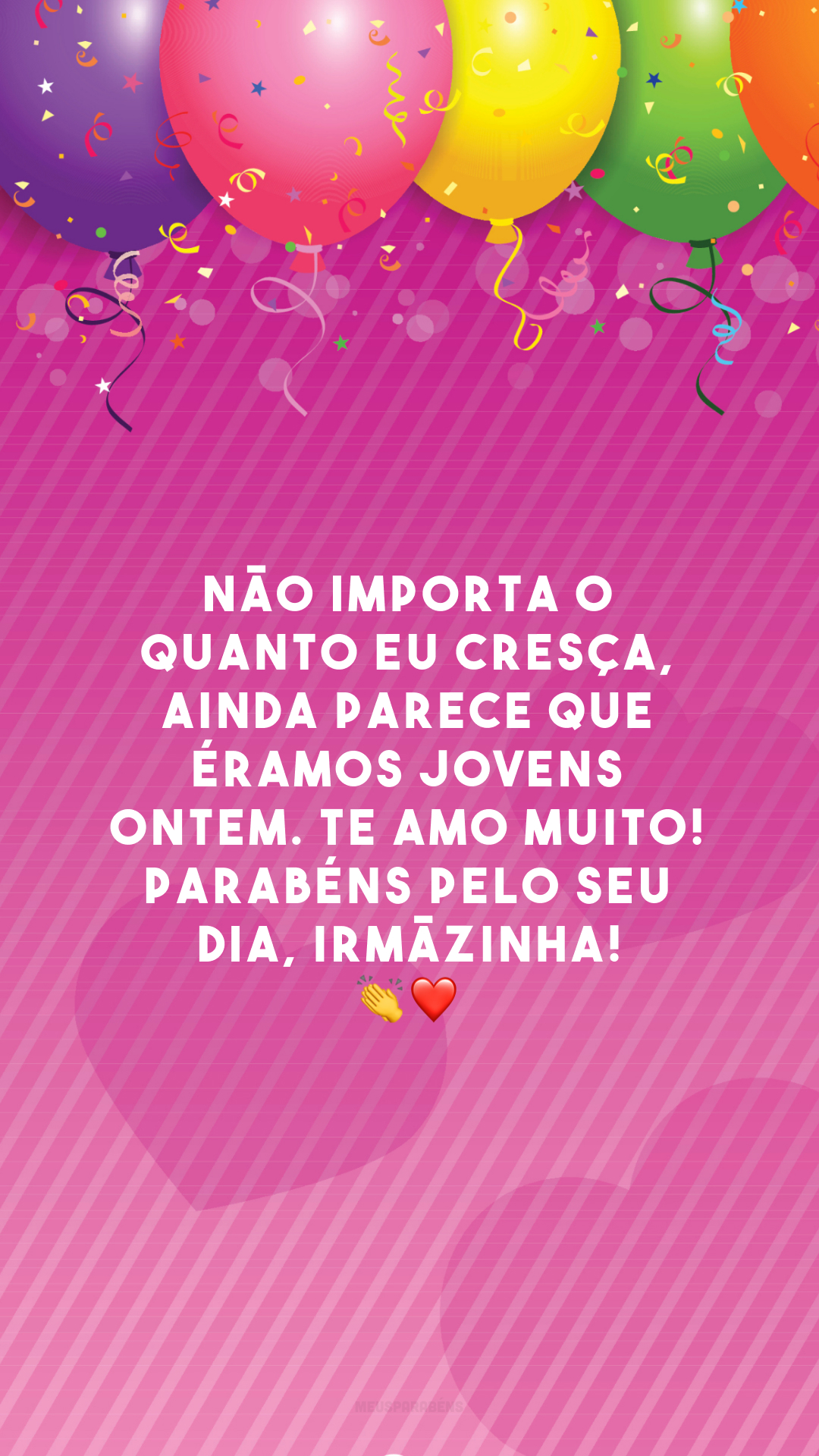 Não importa o quanto eu cresça, ainda parece que éramos jovens ontem. Te amo muito! Parabéns pelo seu dia, irmãzinha! 👏❤️