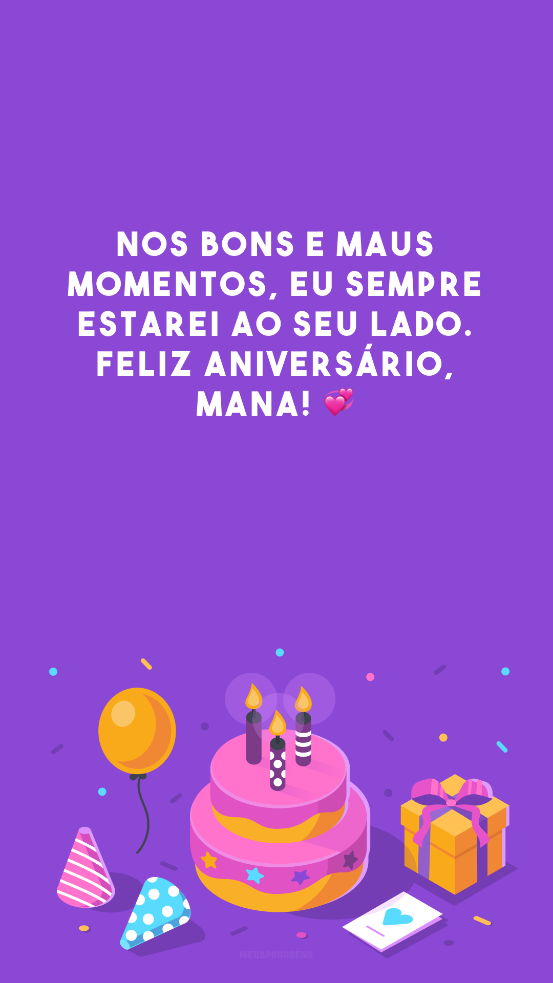 Nos bons e maus momentos, eu sempre estarei ao seu lado. Feliz aniversário, mana! 💞