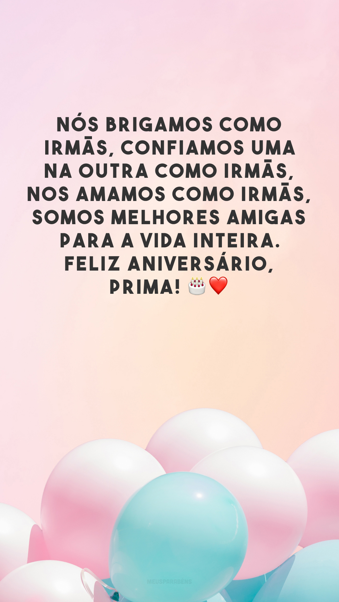 Nós brigamos como irmãs, confiamos uma na outra como irmãs, nos amamos como irmãs, somos melhores amigas para a vida inteira. Feliz aniversário, prima! 🎂❤️